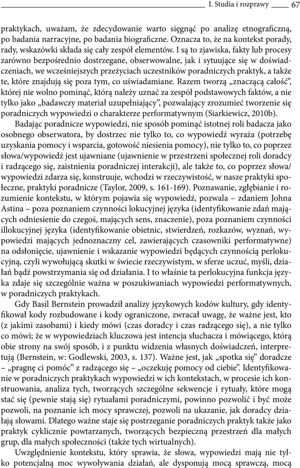 I są to zjawiska, fakty lub procesy zarówno bezpośrednio dostrzegane, obserwowalne, jak i sytuujące się w doświadczeniach, we wcześniejszych przeżyciach uczestników poradniczych praktyk, a także te,