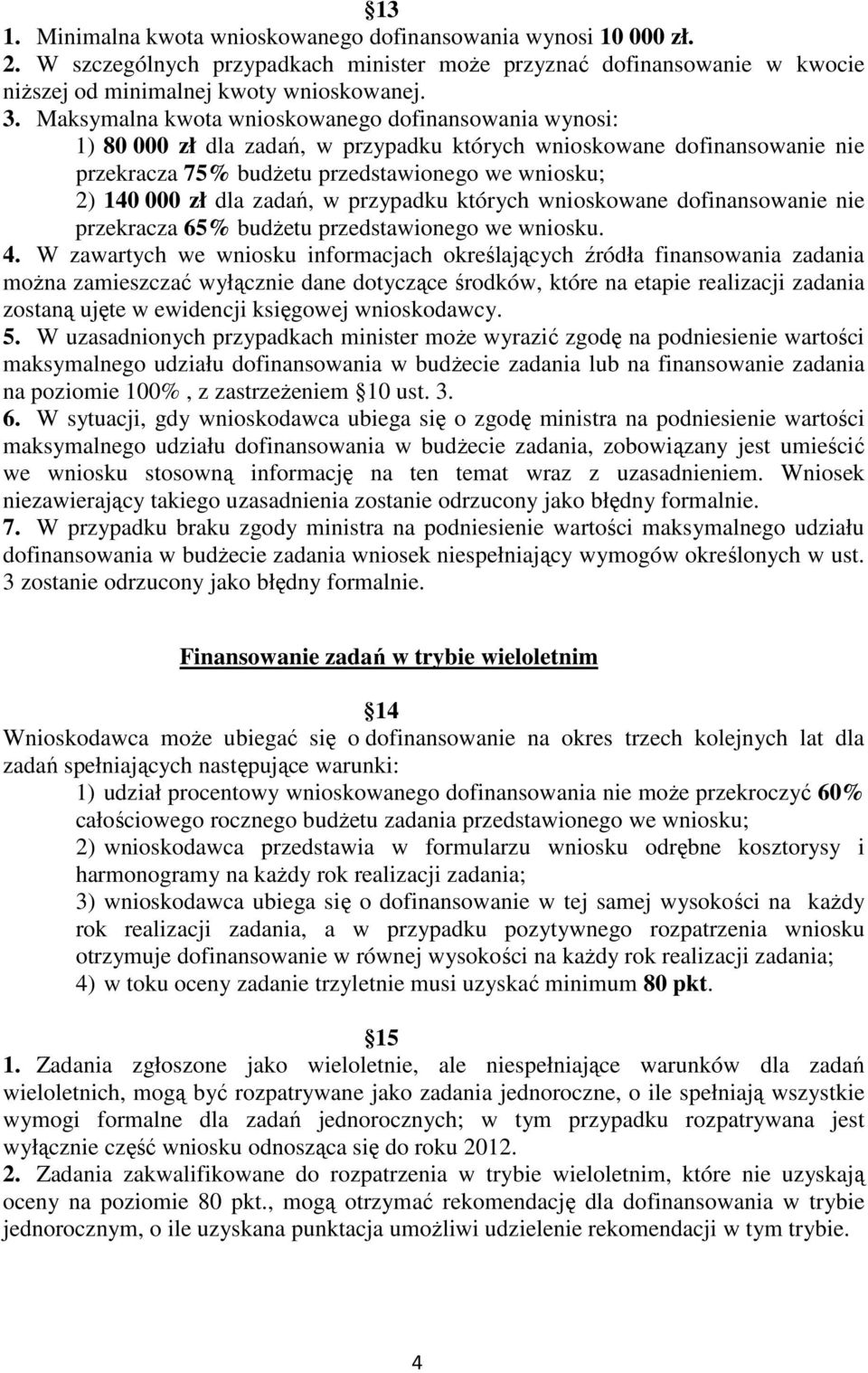 zadań, w przypadku których wnioskowane dofinansowanie nie przekracza 65% budŝetu przedstawionego we wniosku. 4.