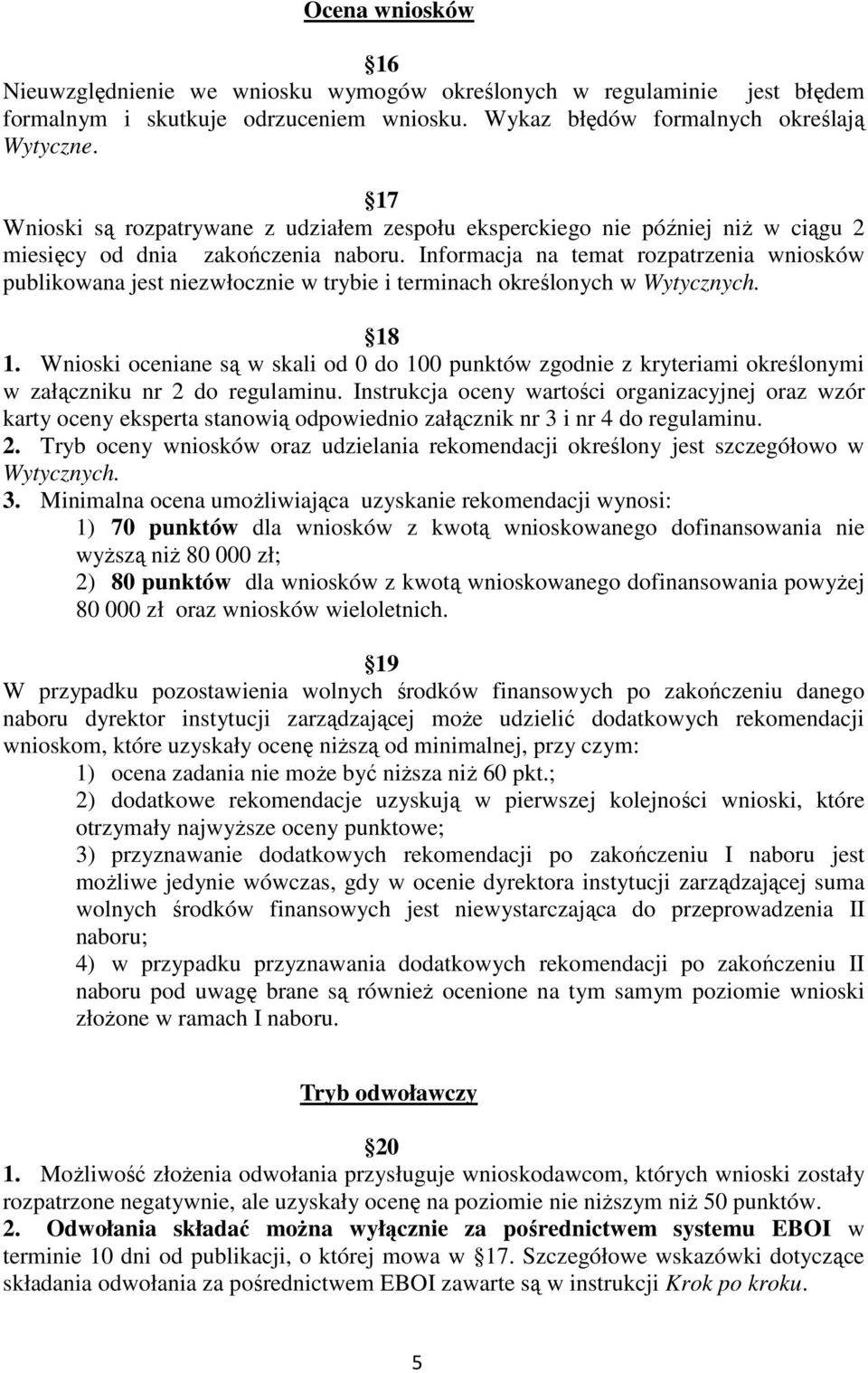 Informacja na temat rozpatrzenia wniosków publikowana jest niezwłocznie w trybie i terminach określonych w Wytycznych. 18 1.