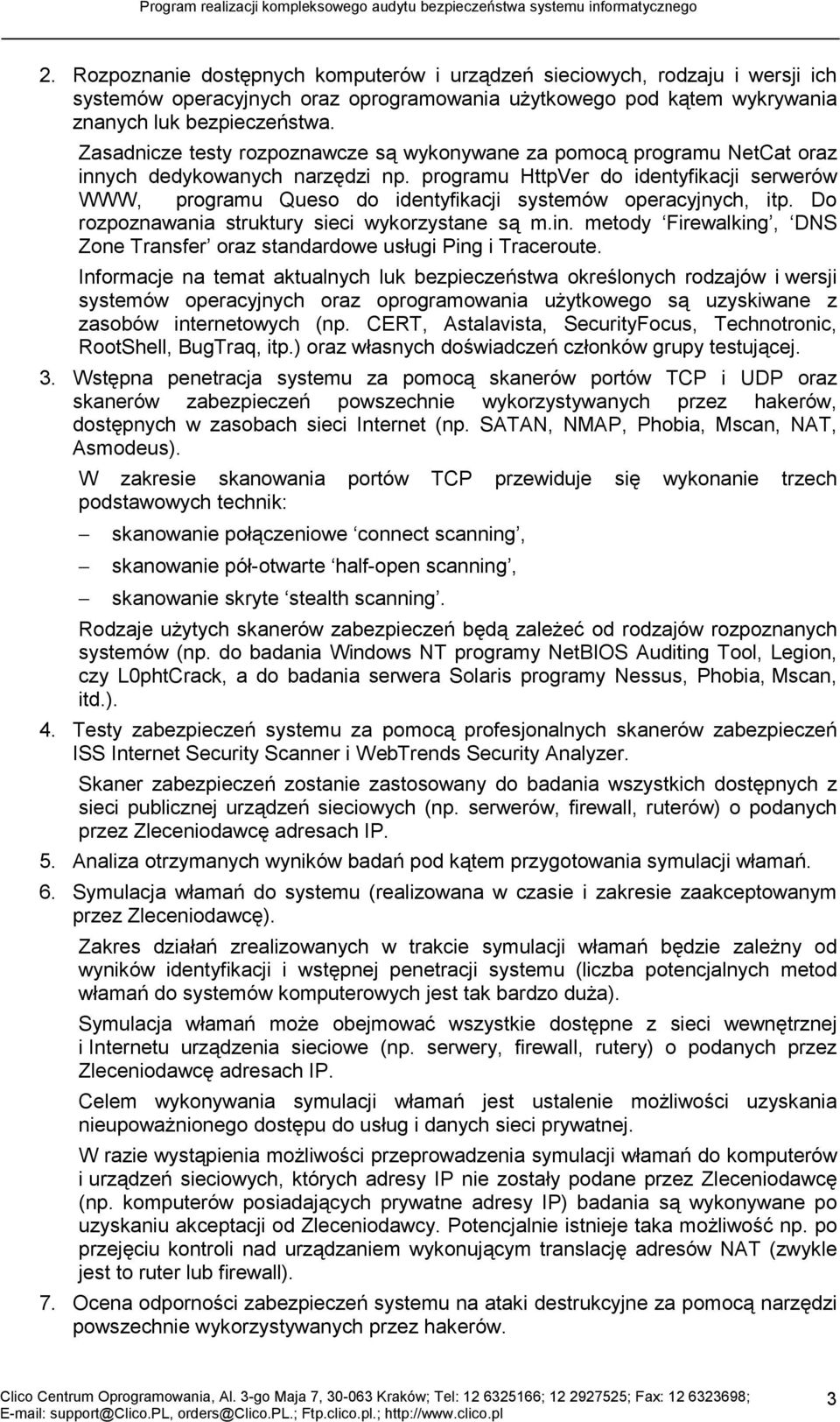 programu HttpVer do identyfikacji serwerów WWW, programu Queso do identyfikacji systemów operacyjnych, itp. Do rozpoznawania struktury sieci wykorzystane są m.in.