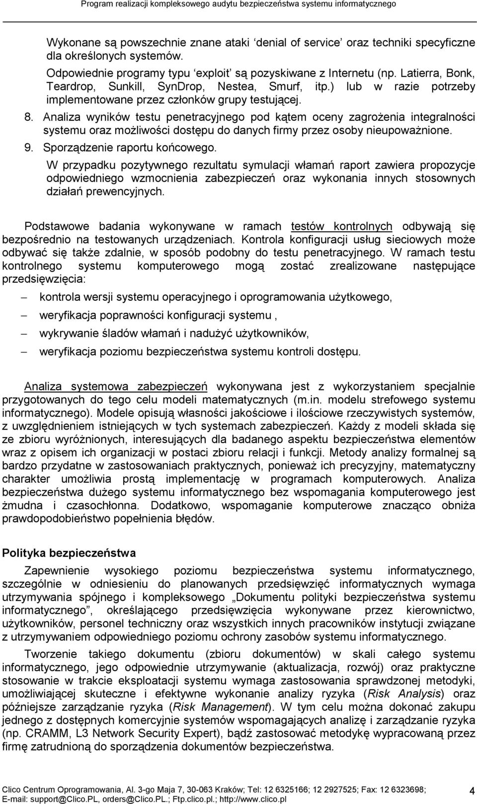 Analiza wyników testu penetracyjnego pod kątem oceny zagrożenia integralności systemu oraz możliwości dostępu do danych firmy przez osoby nieupoważnione. 9. Sporządzenie raportu końcowego.