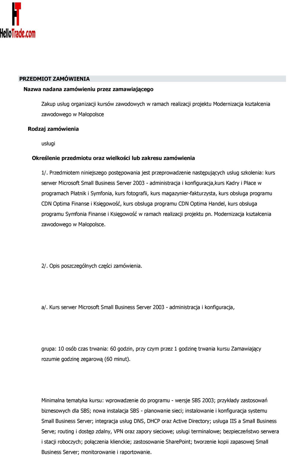 Przedmiotem niniejszego postępowania jest przeprowadzenie następujących usług szkolenia: kurs serwer Microsoft Small Business Server 2003 - administracja i konfiguracja,kurs Kadry i Płace w