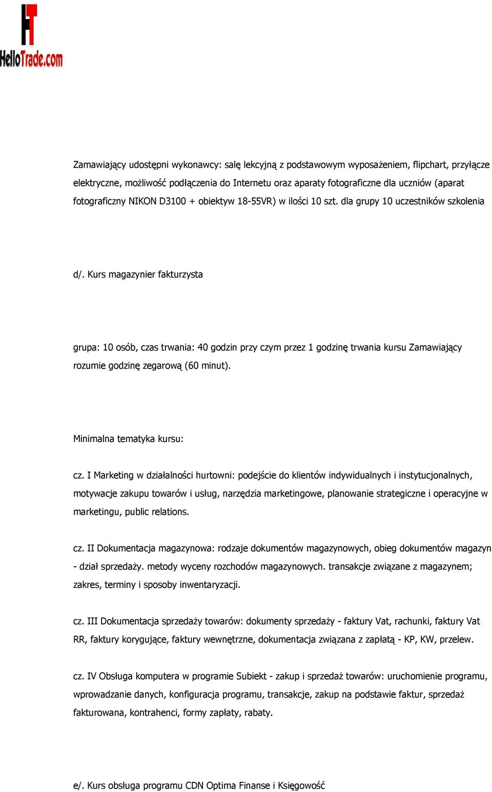 Kurs magazynier fakturzysta grupa: 10 osób, czas trwania: 40 godzin przy czym przez 1 godzinę trwania kursu Zamawiający rozumie godzinę zegarową (60 minut). Minimalna tematyka kursu: cz.