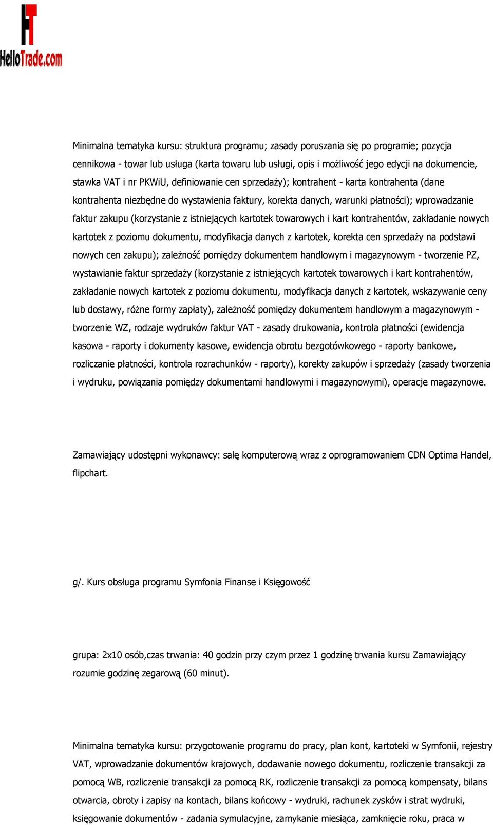 z istniejących kartotek towarowych i kart kontrahentów, zakładanie nowych kartotek z poziomu dokumentu, modyfikacja danych z kartotek, korekta cen sprzedaży na podstawi nowych cen zakupu); zależność