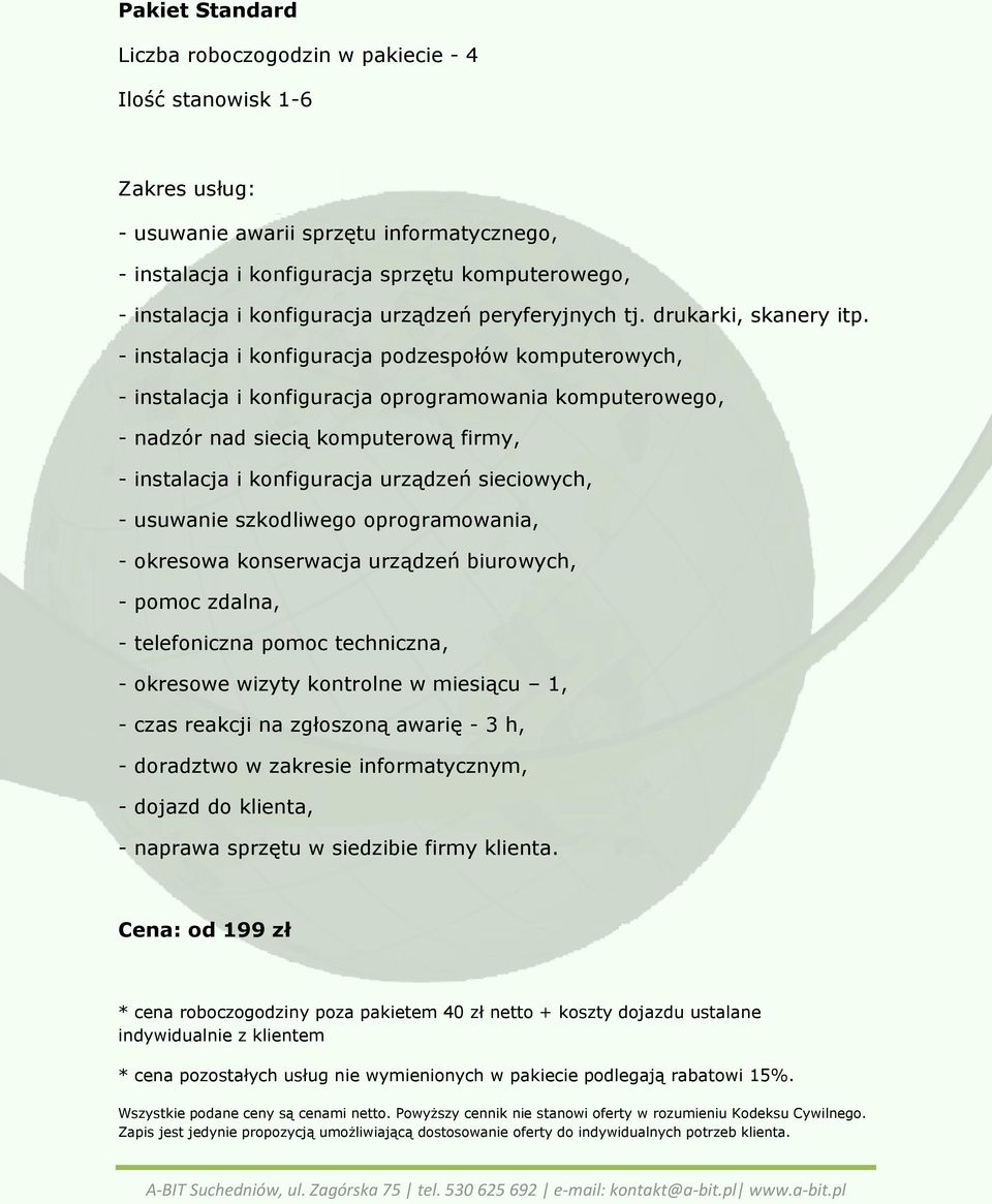 h, - doradztwo w zakresie informatycznym, - dojazd do klienta, - naprawa sprzętu w siedzibie firmy klienta.