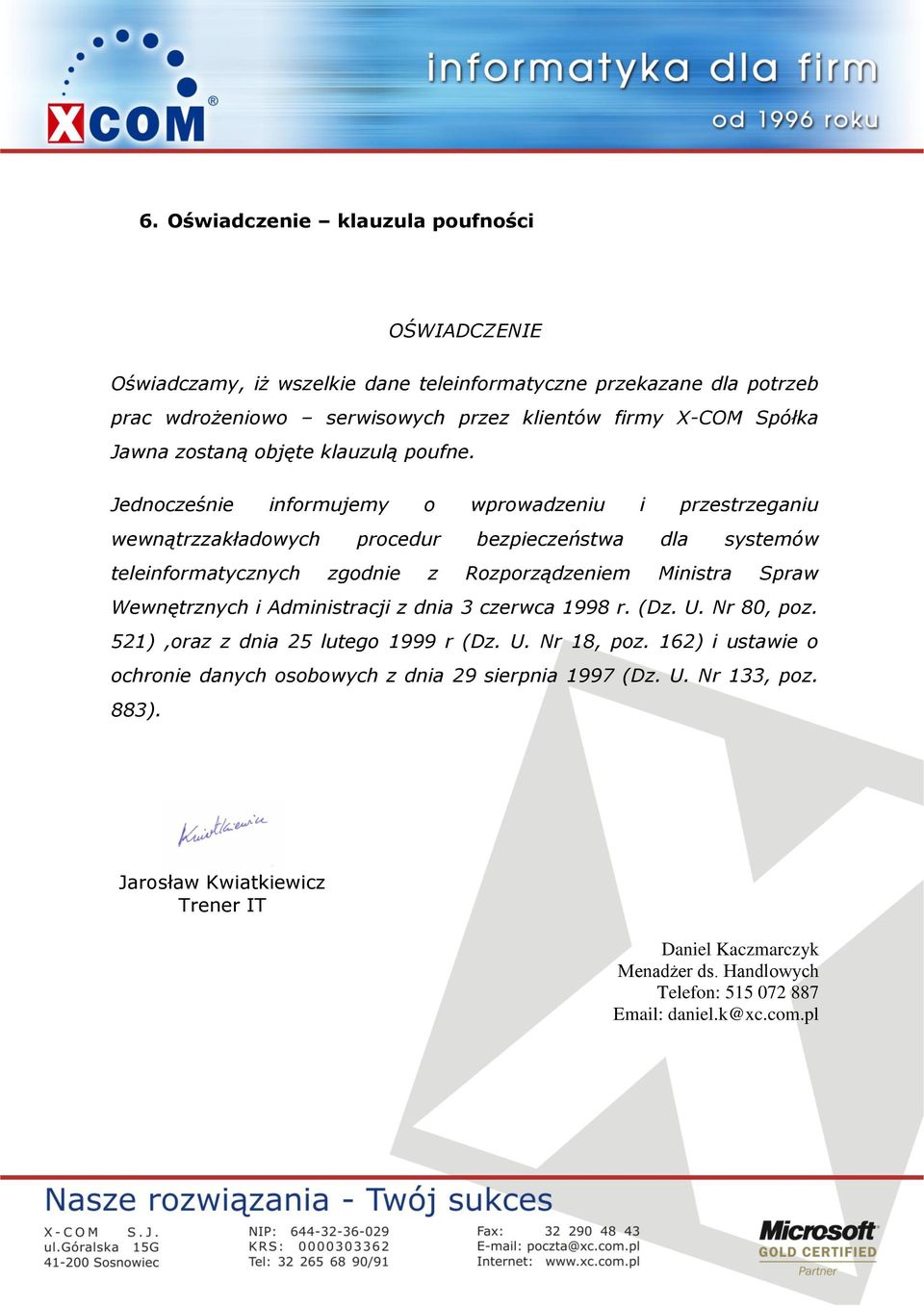 Jednocześnie informujemy o wprowadzeniu i przestrzeganiu wewnątrzzakładowych procedur bezpieczeństwa dla systemów teleinformatycznych zgodnie z Rozporządzeniem Ministra Spraw