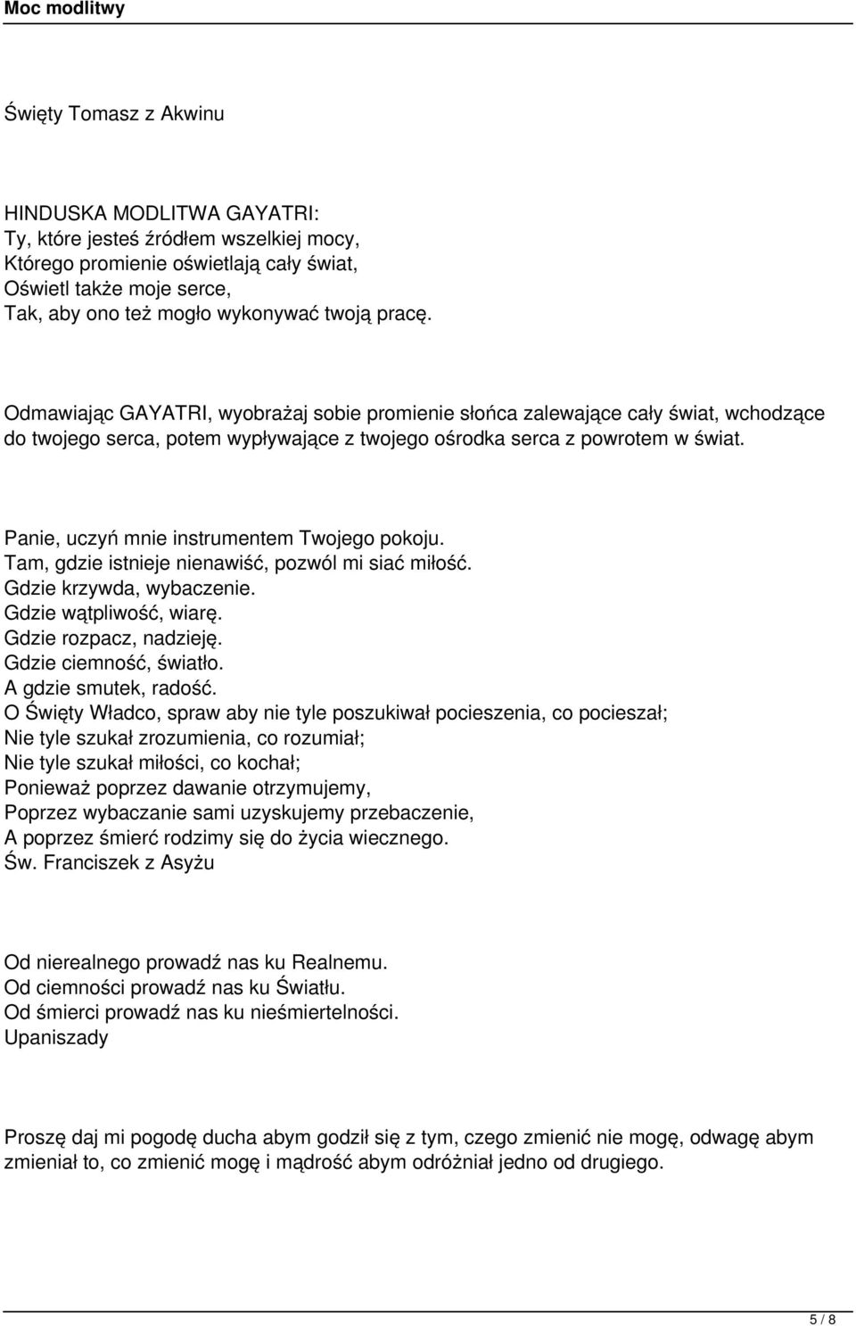 Panie, uczyń mnie instrumentem Twojego pokoju. Tam, gdzie istnieje nienawiść, pozwól mi siać miłość. Gdzie krzywda, wybaczenie. Gdzie wątpliwość, wiarę. Gdzie rozpacz, nadzieję.