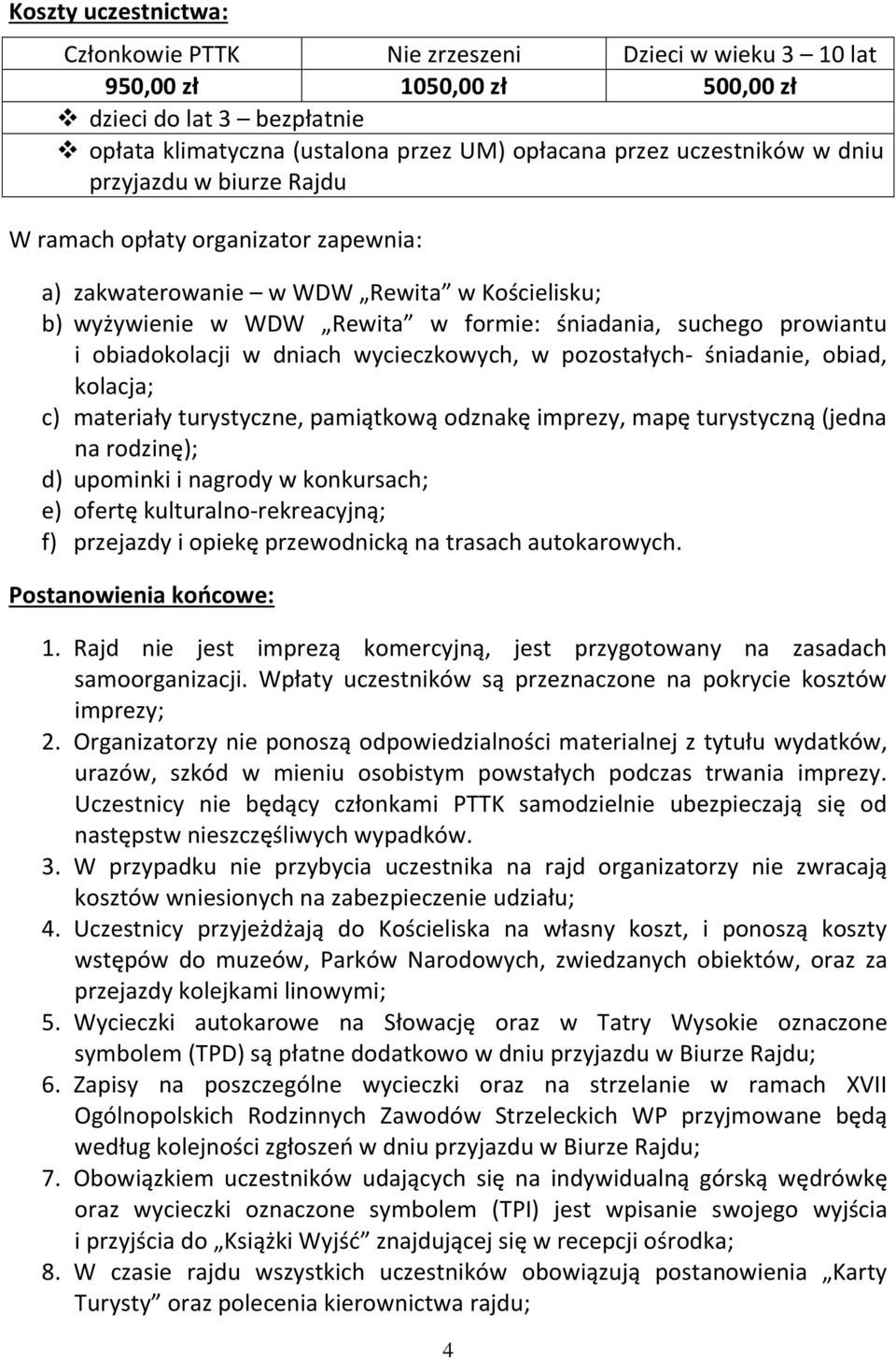 dniach wycieczkowych, w pozostałych- śniadanie, obiad, kolacja; c) materiały turystyczne, pamiątkową odznakę imprezy, mapę turystyczną (jedna na rodzinę); d) upominki i nagrody w konkursach; e)