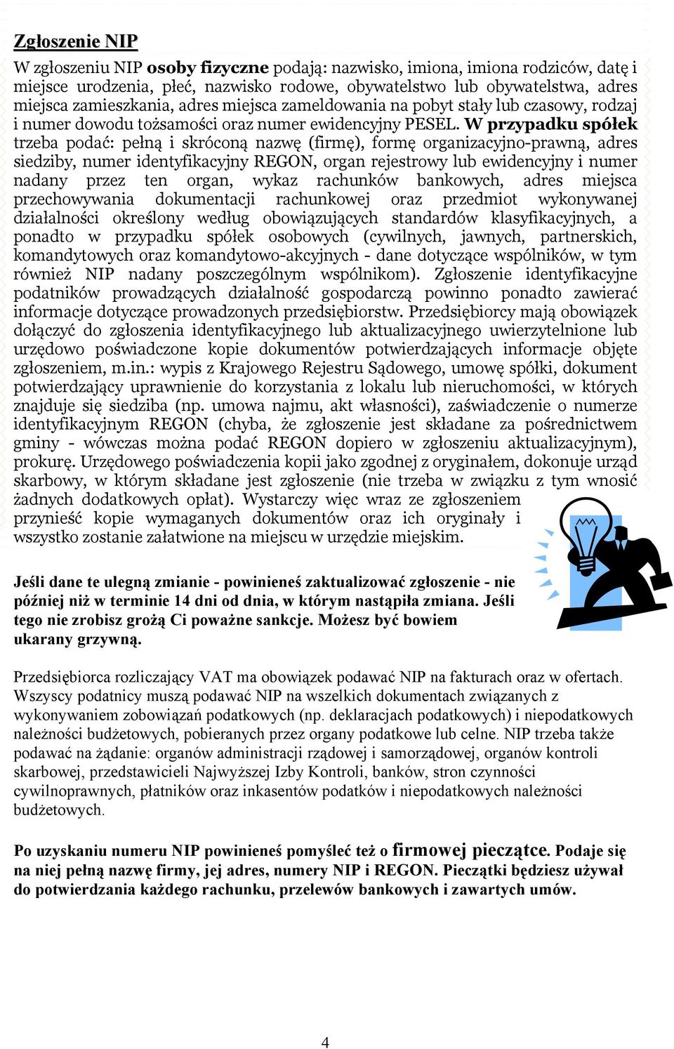 W przypadku spółek trzeba podać: pełną i skróconą nazwę (firmę), formę organizacyjno-prawną, adres siedziby, numer identyfikacyjny REGON, organ rejestrowy lub ewidencyjny i numer nadany przez ten