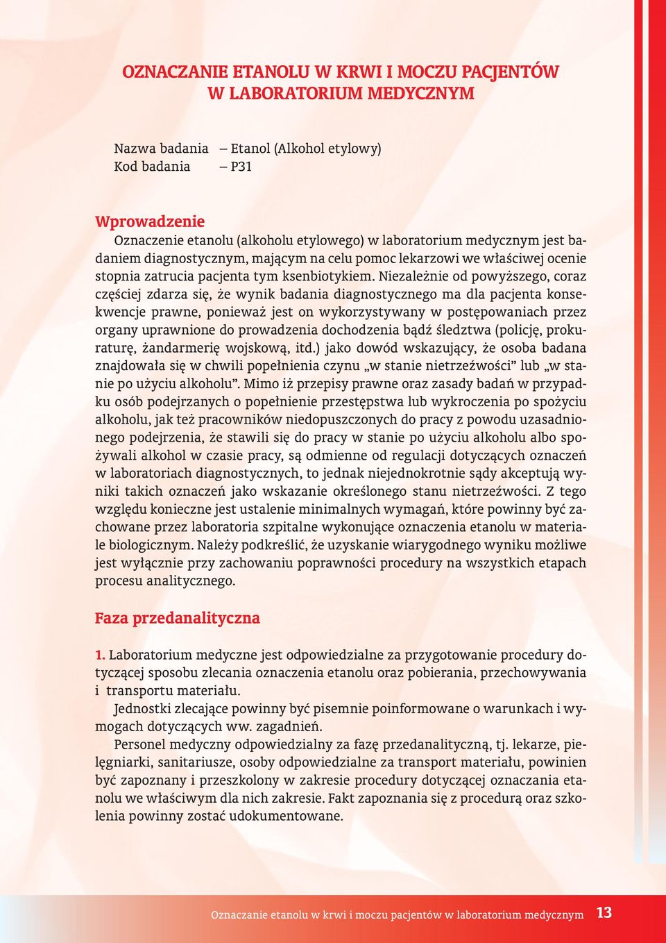 Niezależnie od powyższego, coraz częściej zdarza się, że wynik badania diagnostycznego ma dla pacjenta konsekwencje prawne, ponieważ jest on wykorzystywany w postępowaniach przez organy uprawnione do