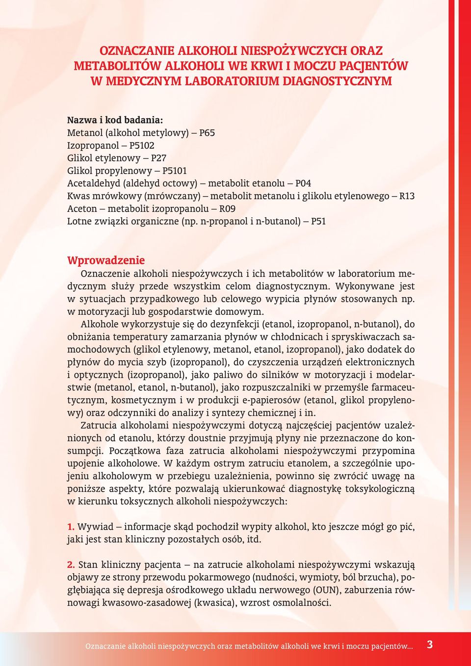 R09 Lotne związki organiczne (np. n-propanol i n-butanol) P51 Wprowadzenie Oznaczenie alkoholi niespożywczych i ich metabolitów w laboratorium medycznym służy przede wszystkim celom diagnostycznym.