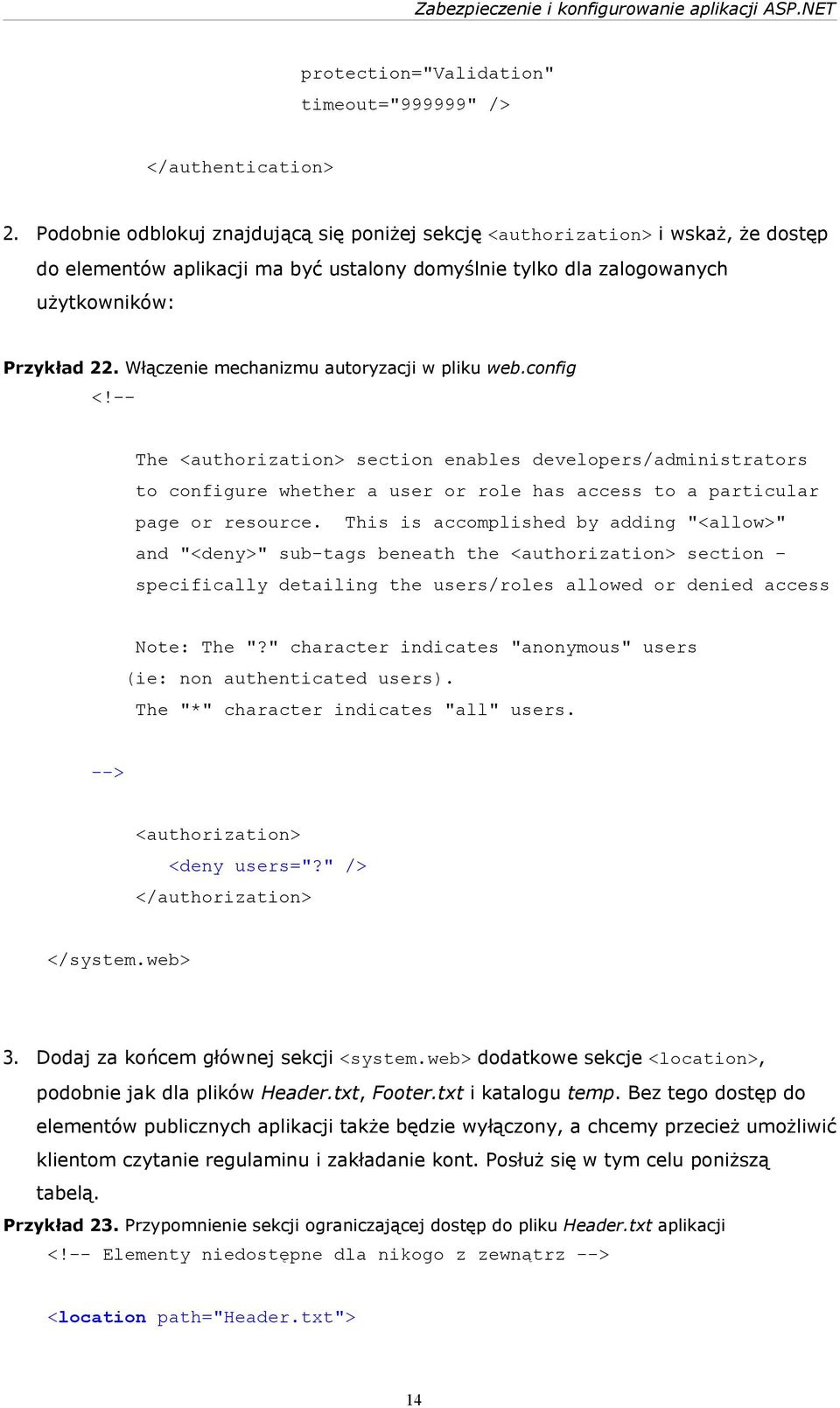 Włączenie mechanizmu autoryzacji w pliku web.config <!-- The <authorization> section enables developers/administrators to configure whether a user or role has access to a particular page or resource.