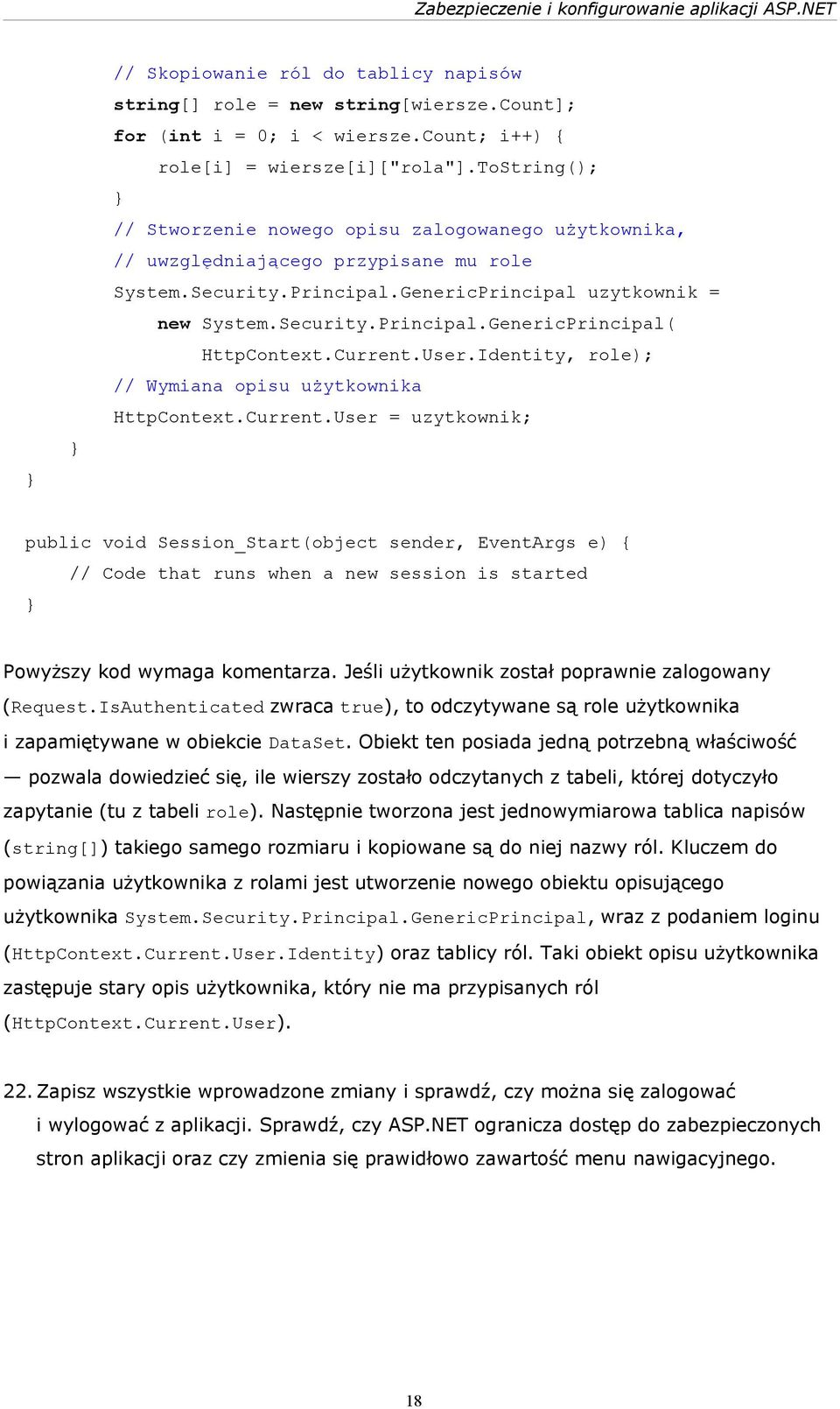 Current.User.Identity, role); // Wymiana opisu użytkownika HttpContext.Current.User = uzytkownik; public void Session_Start(object sender, EventArgs e) { // Code that runs when a new session is started Powyższy kod wymaga komentarza.