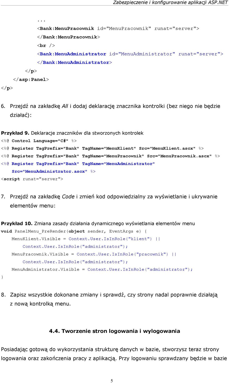 Deklaracje znaczników dla stworzonych kontrolek <%@ Control Language="C#" %> <%@ Register TagPrefix="Bank" TagName="MenuKlient" Src="MenuKlient.