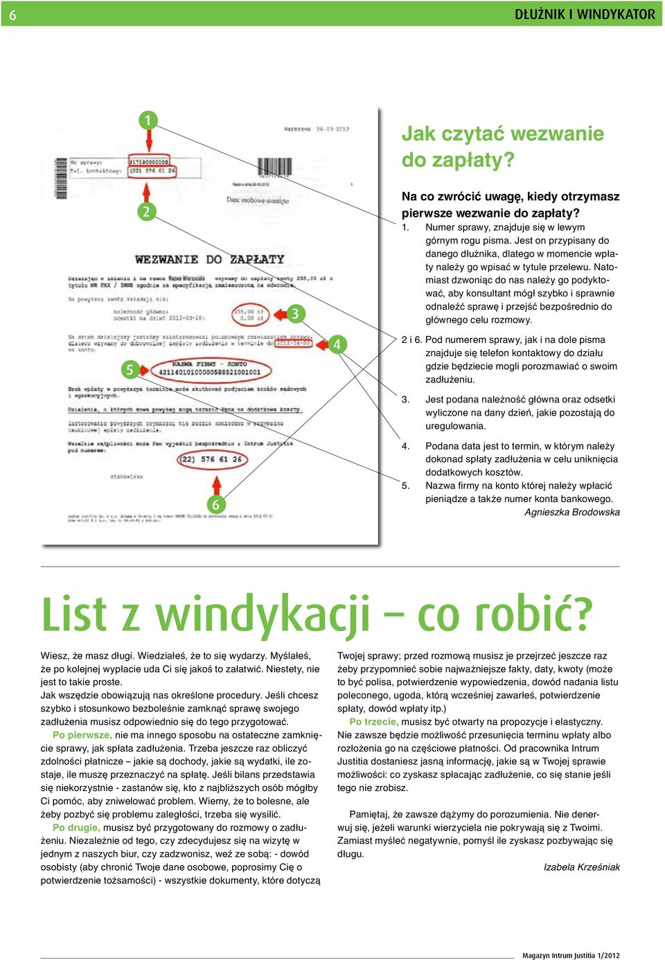 Natomiast dzwoniąc do nas należy go podyktować, aby konsultant mógł szybko i sprawnie odnaleźć sprawę i przejść bezpośrednio do głównego celu rozmowy. 5 4 2 i 6.