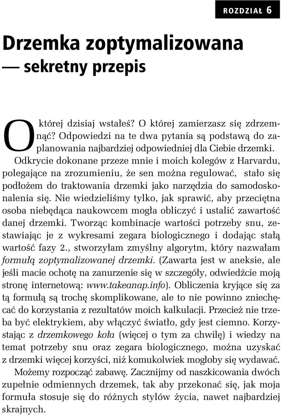 Odkrycie dokonane przeze mnie i moich kolegów z Harvardu, polegaj ce na zrozumieniu, e sen mo na regulowa, sta o si pod o em do traktowania drzemki jako narz dzia do samodoskonalenia si.