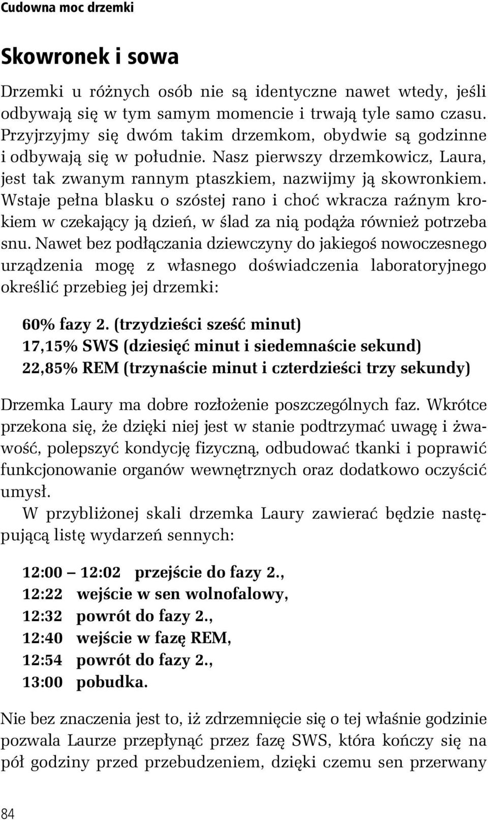 Wstaje pe na blasku o szóstej rano i cho wkracza ra nym krokiem w czekaj cy j dzie, w lad za ni pod a równie potrzeba snu.