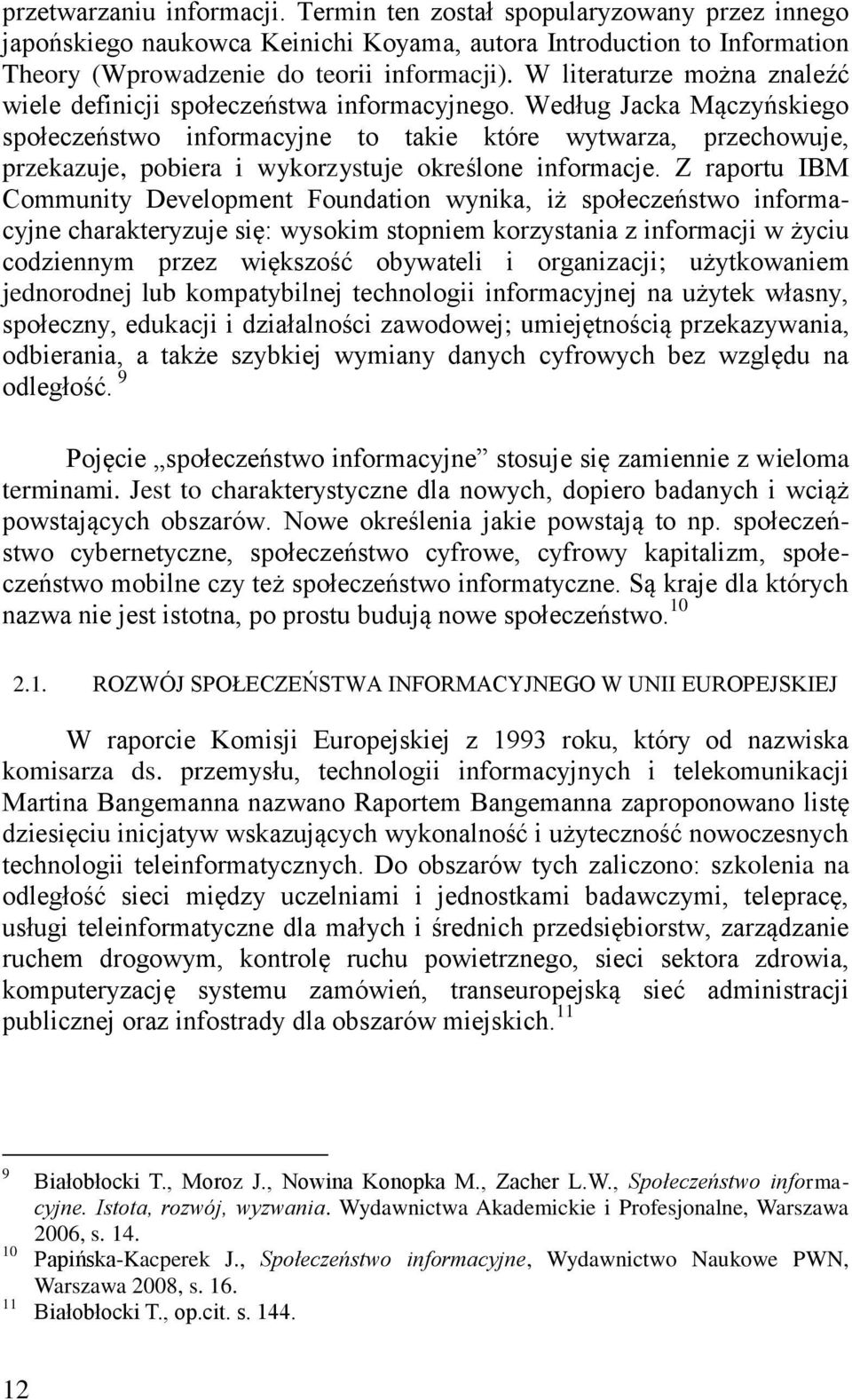 Według Jacka Mączyńskiego społeczeństwo informacyjne to takie które wytwarza, przechowuje, przekazuje, pobiera i wykorzystuje określone informacje.