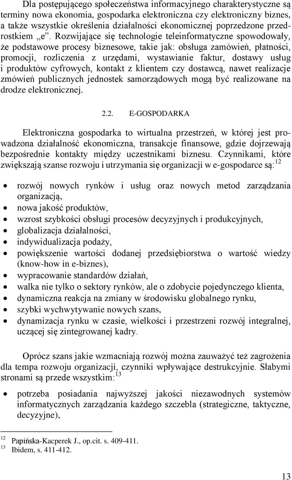 Rozwijające się technologie teleinformatyczne spowodowały, że podstawowe procesy biznesowe, takie jak: obsługa zamówień, płatności, promocji, rozliczenia z urzędami, wystawianie faktur, dostawy usług