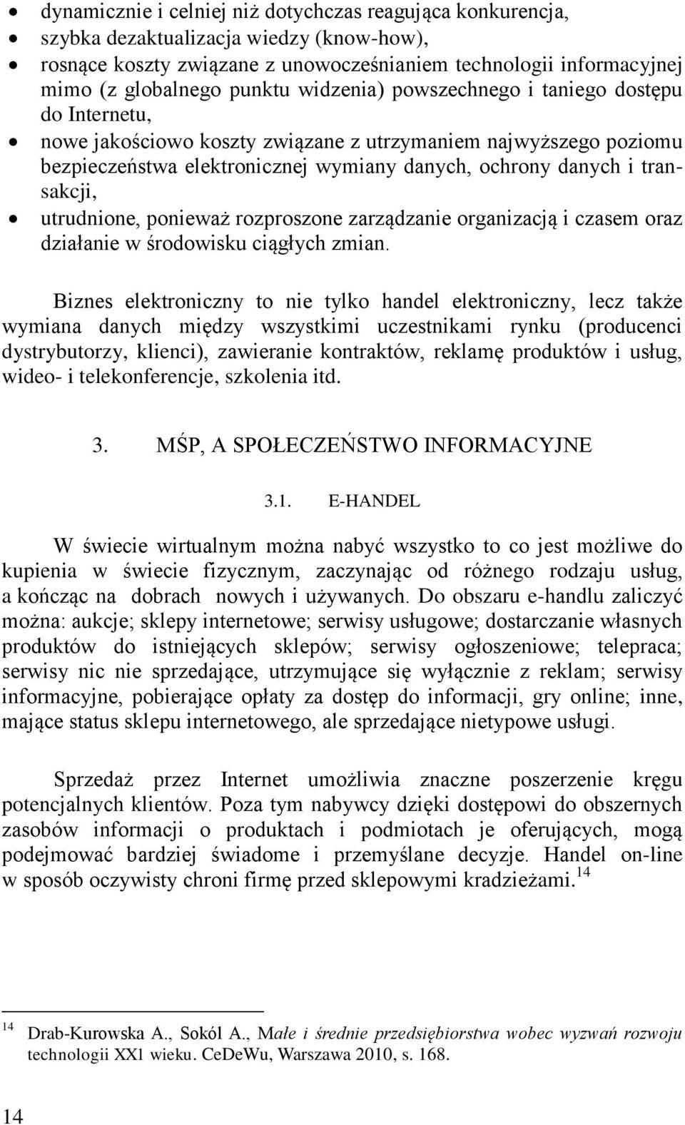 utrudnione, ponieważ rozproszone zarządzanie organizacją i czasem oraz działanie w środowisku ciągłych zmian.