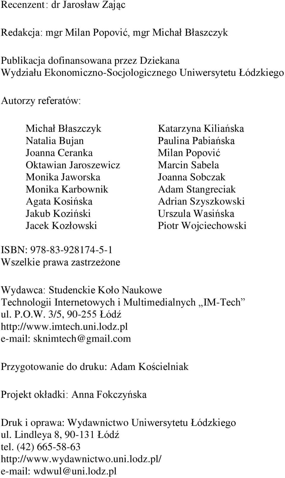 Marcin Sabela Joanna Sobczak Adam Stangreciak Adrian Szyszkowski Urszula Wasińska Piotr Wojciechowski ISBN: 978-83-928174-5-1 Wszelkie prawa zastrzeżone Wydawca: Studenckie Koło Naukowe Technologii