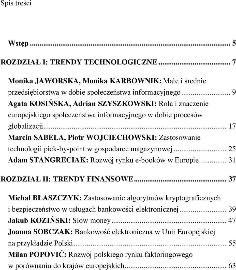 .. 17 Marcin SABELA, Piotr WOJCIECHOWSKI: Zastosowanie technologii pick-by-point w gospodarce magazynowej... 25 Adam STANGRECIAK: Rozwój rynku e-booków w Europie... 31 ROZDZIAŁ II: TRENDY FINANSOWE.