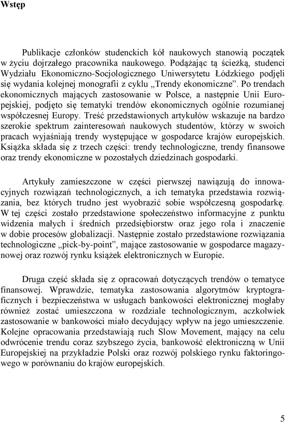 Po trendach ekonomicznych mających zastosowanie w Polsce, a następnie Unii Europejskiej, podjęto się tematyki trendów ekonomicznych ogólnie rozumianej współczesnej Europy.