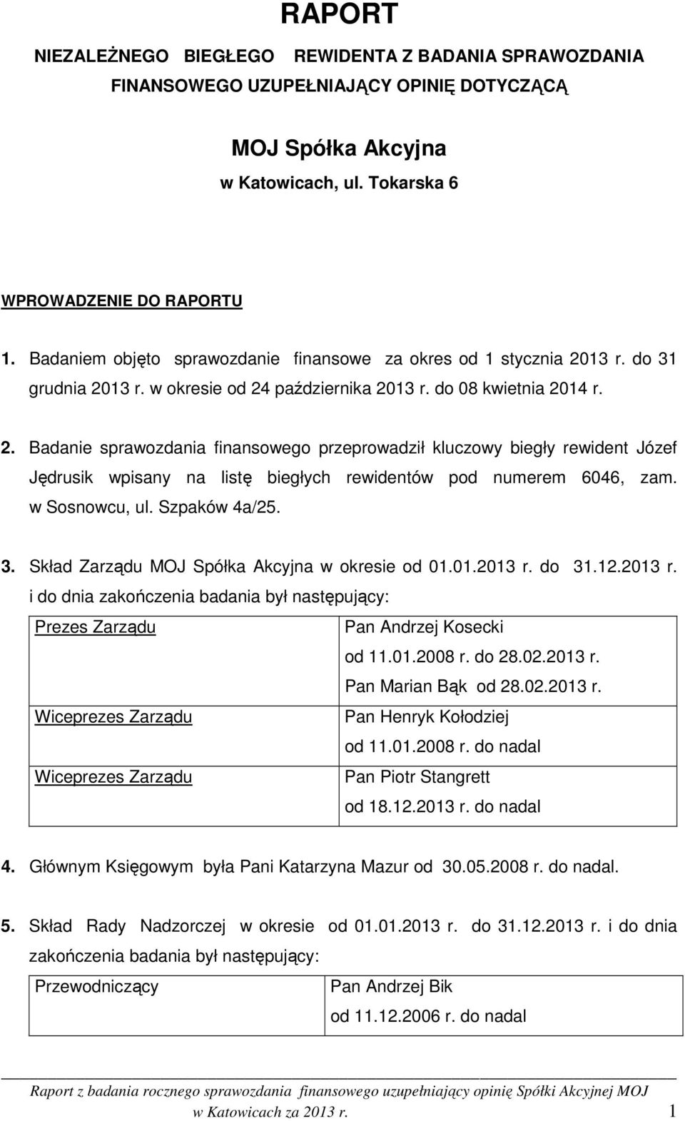13 r. do 31 grudnia 2013 r. w okresie od 24 października 2013 r. do 08 kwietnia 2014 r. 2. Badanie sprawozdania finansowego przeprowadził kluczowy biegły rewident Józef Jędrusik wpisany na listę biegłych rewidentów pod numerem 6046, zam.