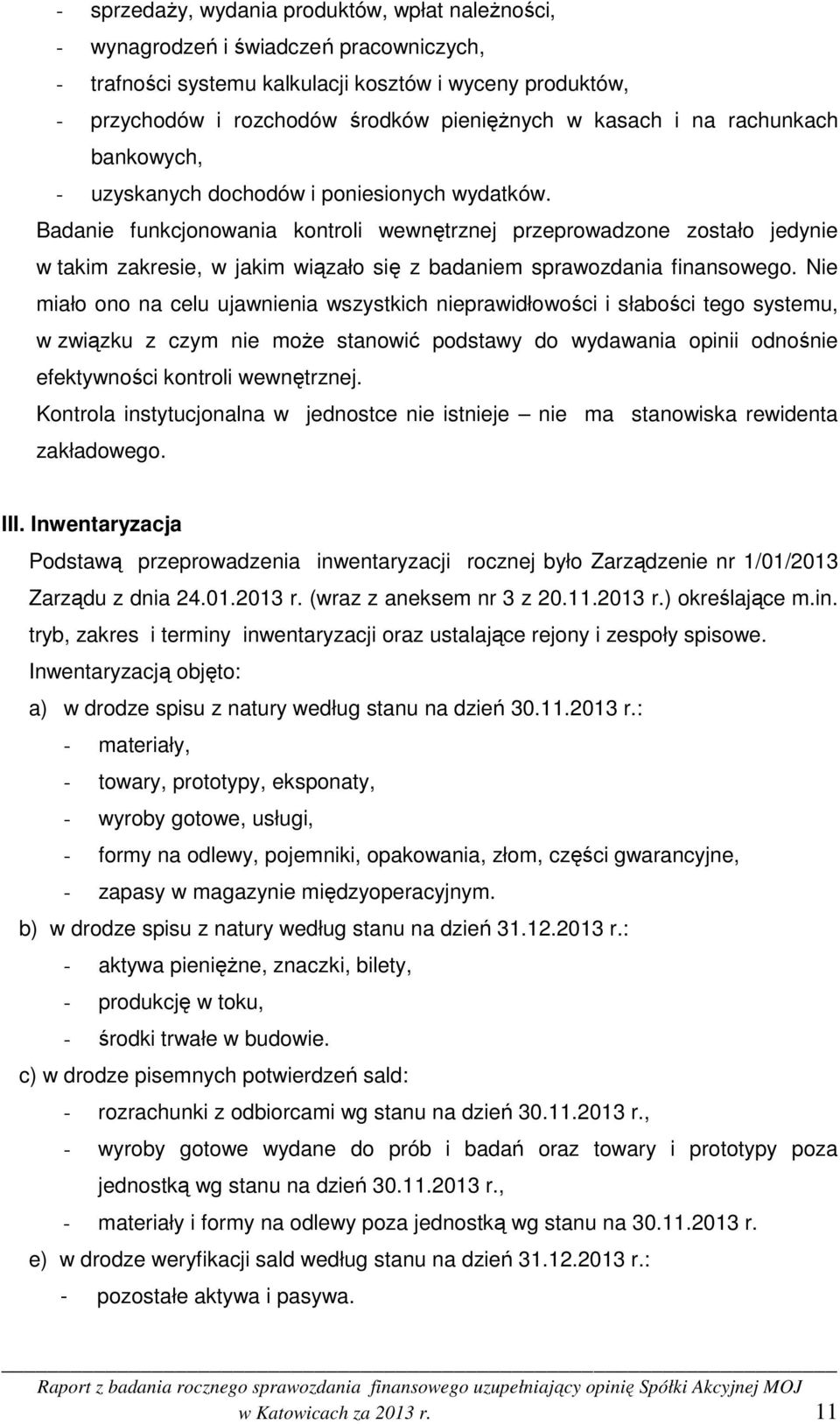 Badanie funkcjonowania kontroli wewnętrznej przeprowadzone zostało jedynie w takim zakresie, w jakim wiązało się z badaniem sprawozdania finansowego.