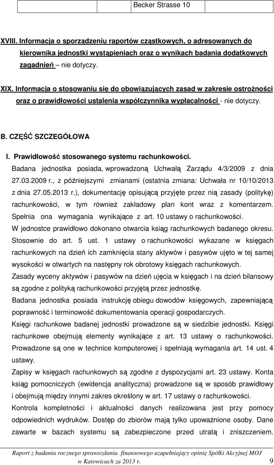 Prawidłowość stosowanego systemu rachunkowości. Badana jednostka posiada, wprowadzoną Uchwałą Zarządu 4/3/2009 z dnia 27.03.2009 r.