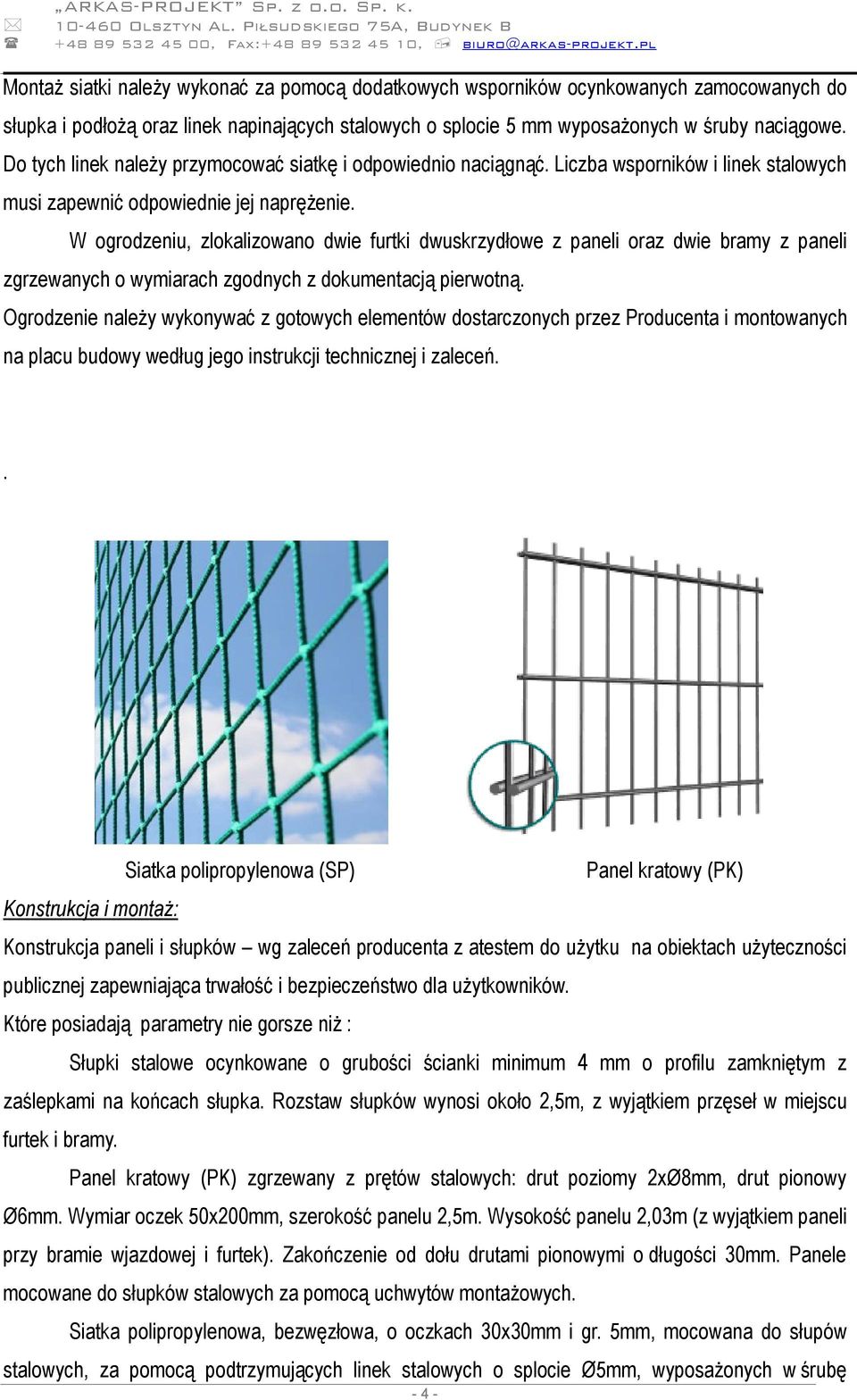 Do tych linek należy przymocować siatkę i odpowiednio naciągnąć. Liczba wsporników i linek stalowych musi zapewnić odpowiednie jej naprężenie.