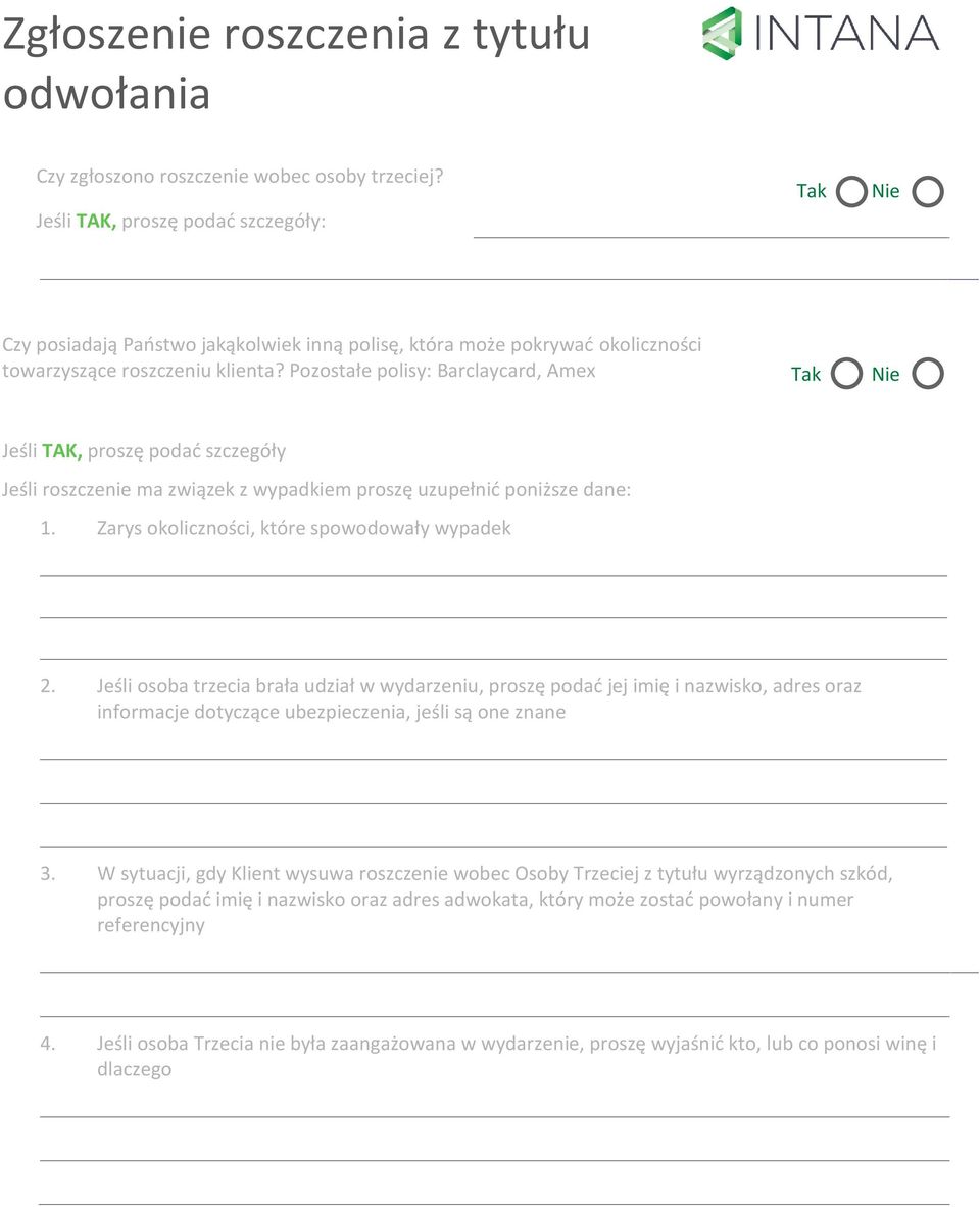 Pozostałe polisy: Barclaycard, Amex Tak Nie Jeśli TAK, proszę podać szczegóły Jeśli roszczenie ma związek z wypadkiem proszę uzupełnić poniższe dane: 1.
