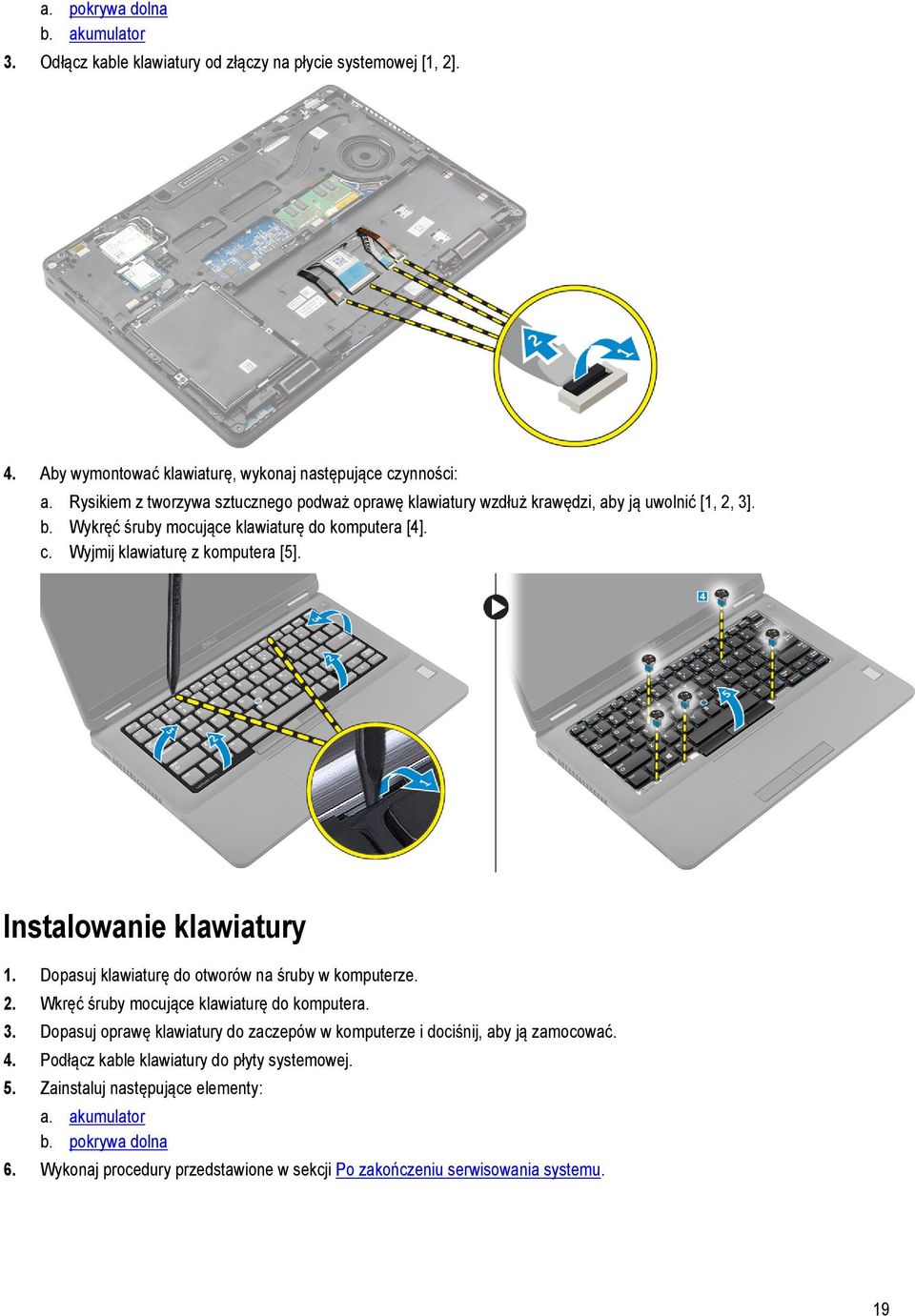 Instalowanie klawiatury 1. Dopasuj klawiaturę do otworów na śruby w komputerze. 2. Wkręć śruby mocujące klawiaturę do komputera. 3.