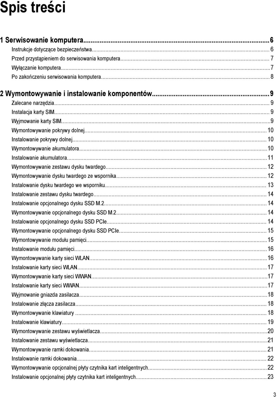 .. 10 Wymontowywanie akumulatora...10 Instalowanie akumulatora...11 Wymontowywanie zestawu dysku twardego... 12 Wymontowywanie dysku twardego ze wspornika... 12 Instalowanie dysku twardego we wsporniku.