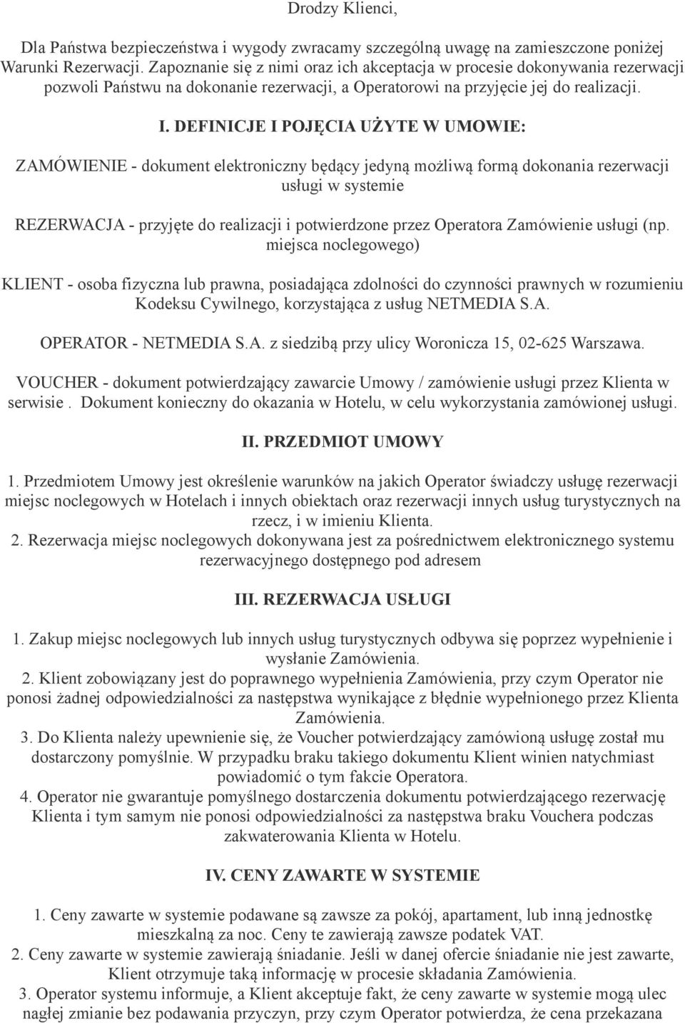 DEFINICJE I POJĘCIA UŻYTE W UMOWIE: ZAMÓWIENIE - dokument elektroniczny będący jedyną możliwą formą dokonania rezerwacji usługi w systemie REZERWACJA - przyjęte do realizacji i potwierdzone przez