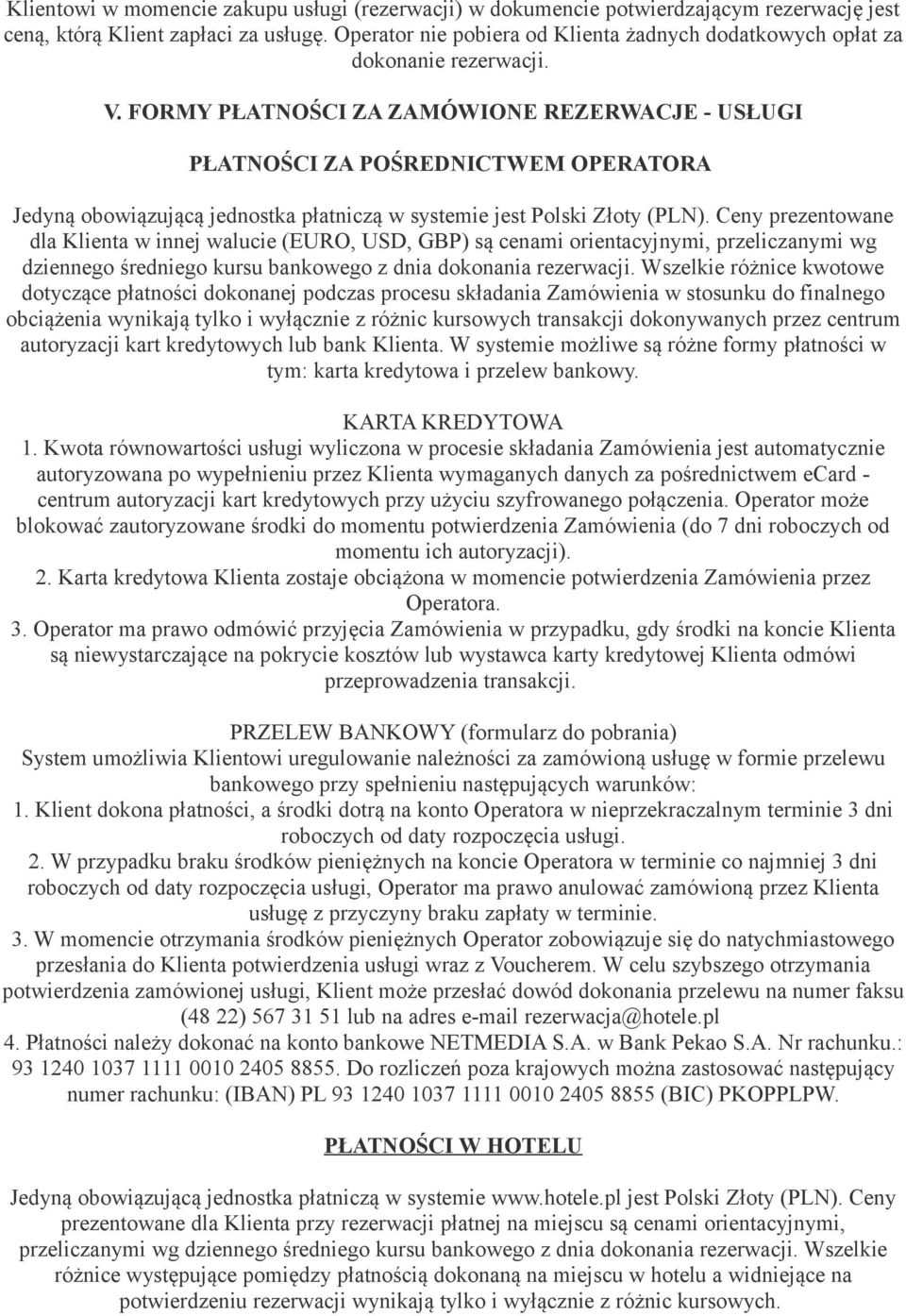 FORMY PŁATNOŚCI ZA ZAMÓWIONE REZERWACJE - USŁUGI PŁATNOŚCI ZA POŚREDNICTWEM OPERATORA Jedyną obowiązującą jednostka płatniczą w systemie jest Polski Złoty (PLN).