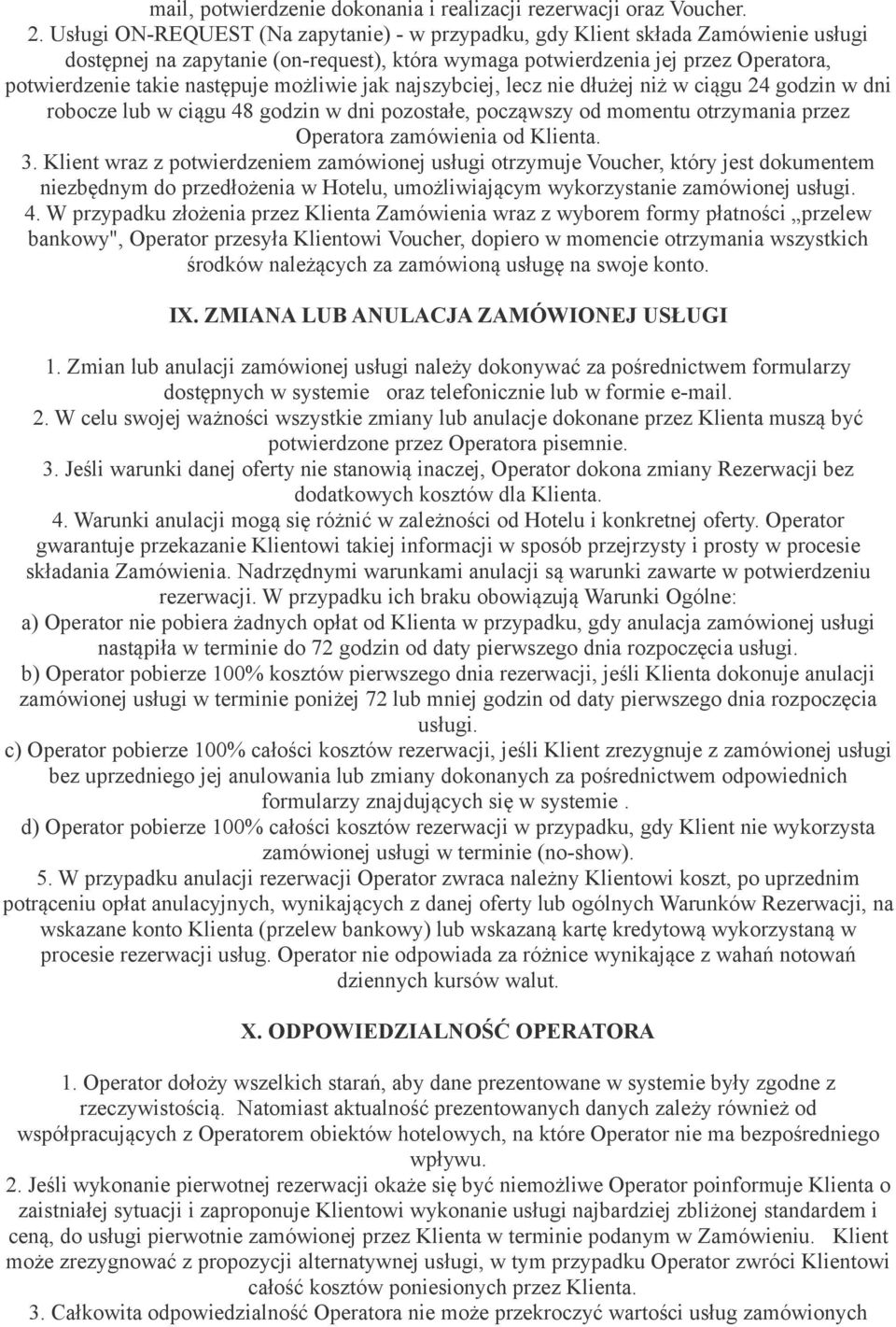 możliwie jak najszybciej, lecz nie dłużej niż w ciągu 24 godzin w dni robocze lub w ciągu 48 godzin w dni pozostałe, począwszy od momentu otrzymania przez Operatora zamówienia od Klienta. 3.