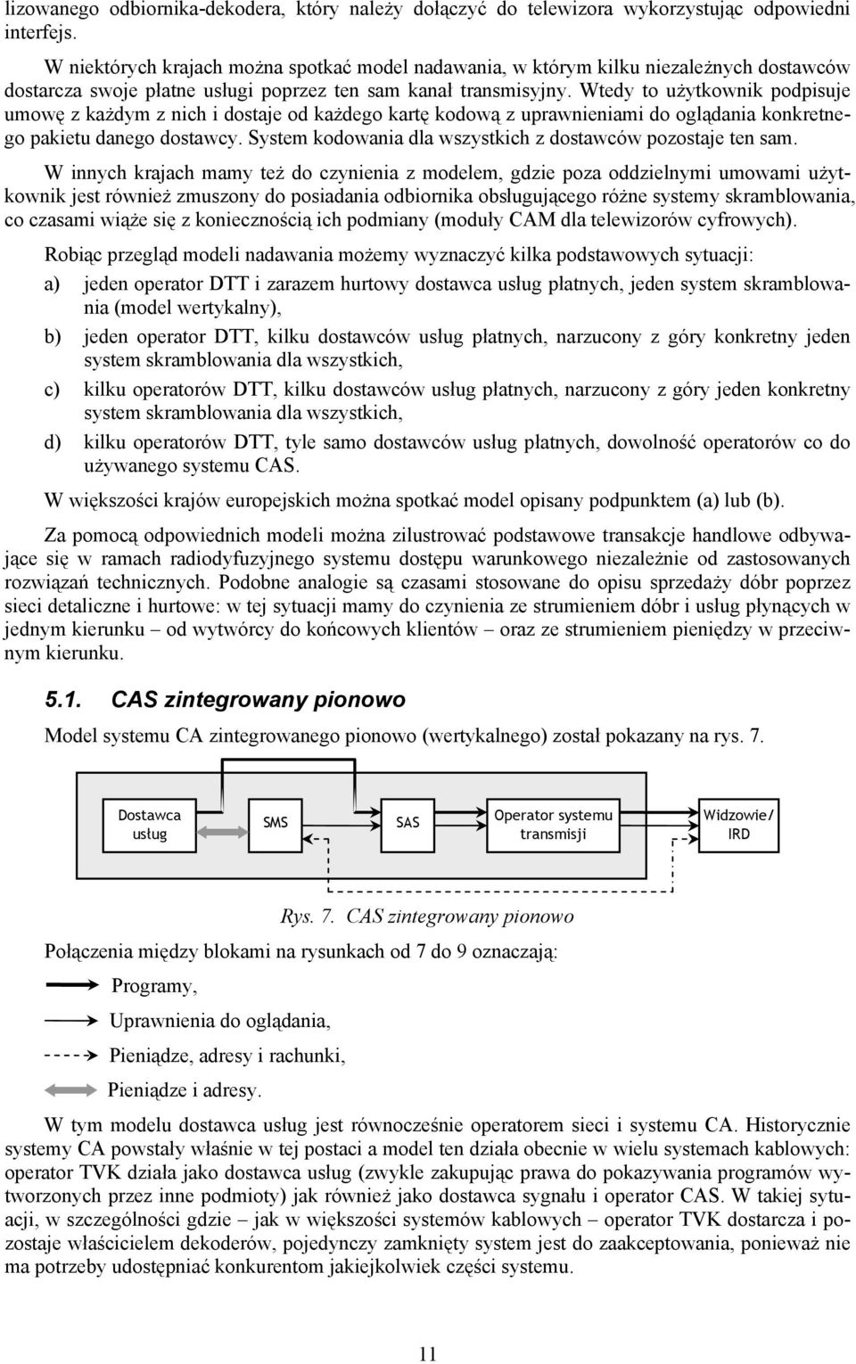 Wtedy to użytkownik podpisuje umowę z każdym z nich i dostaje od każdego kartę kodową z uprawnieniami do oglądania konkretnego pakietu danego dostawcy.