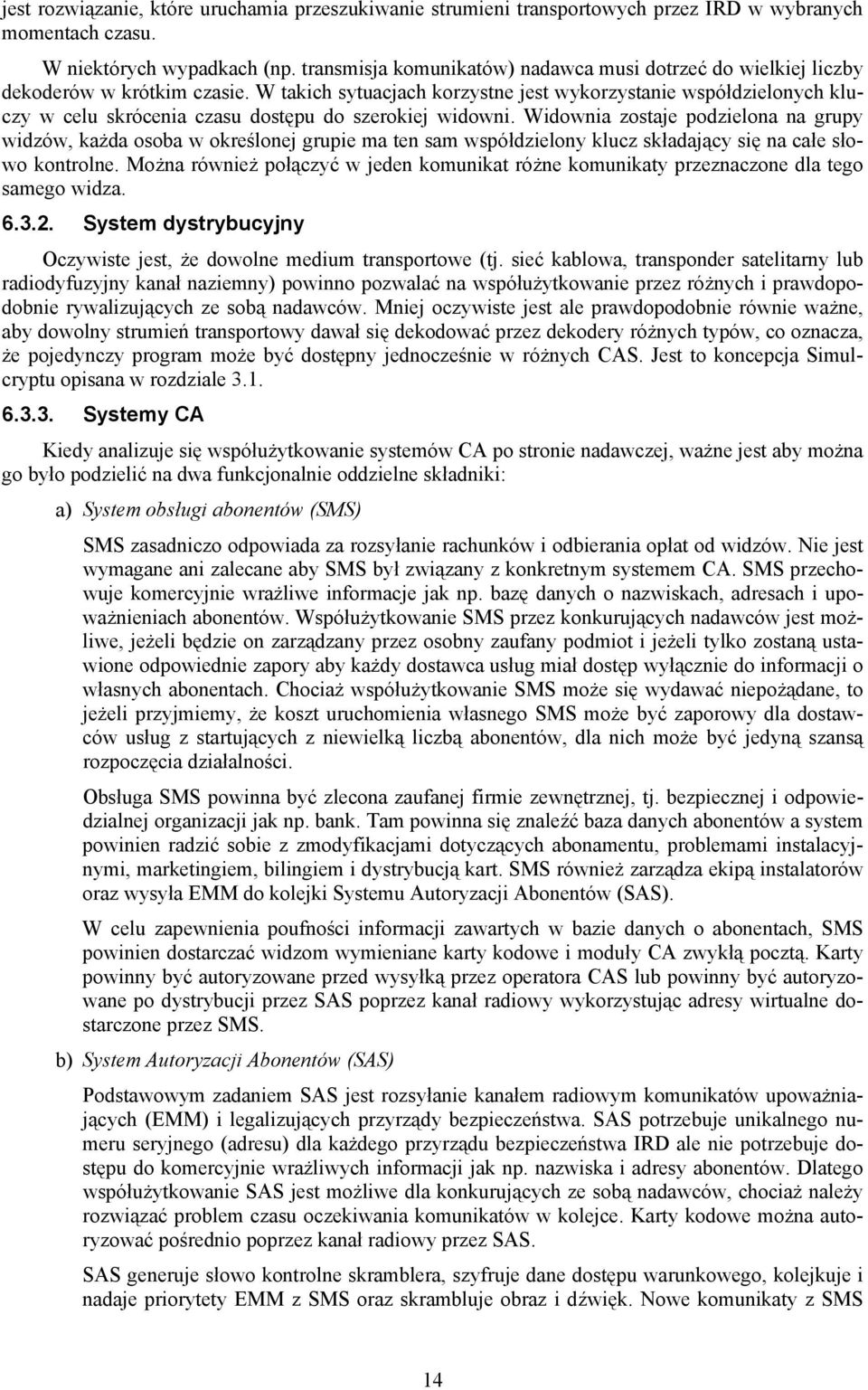 W takich sytuacjach korzystne jest wykorzystanie współdzielonych kluczy w celu skrócenia czasu dostępu do szerokiej widowni.