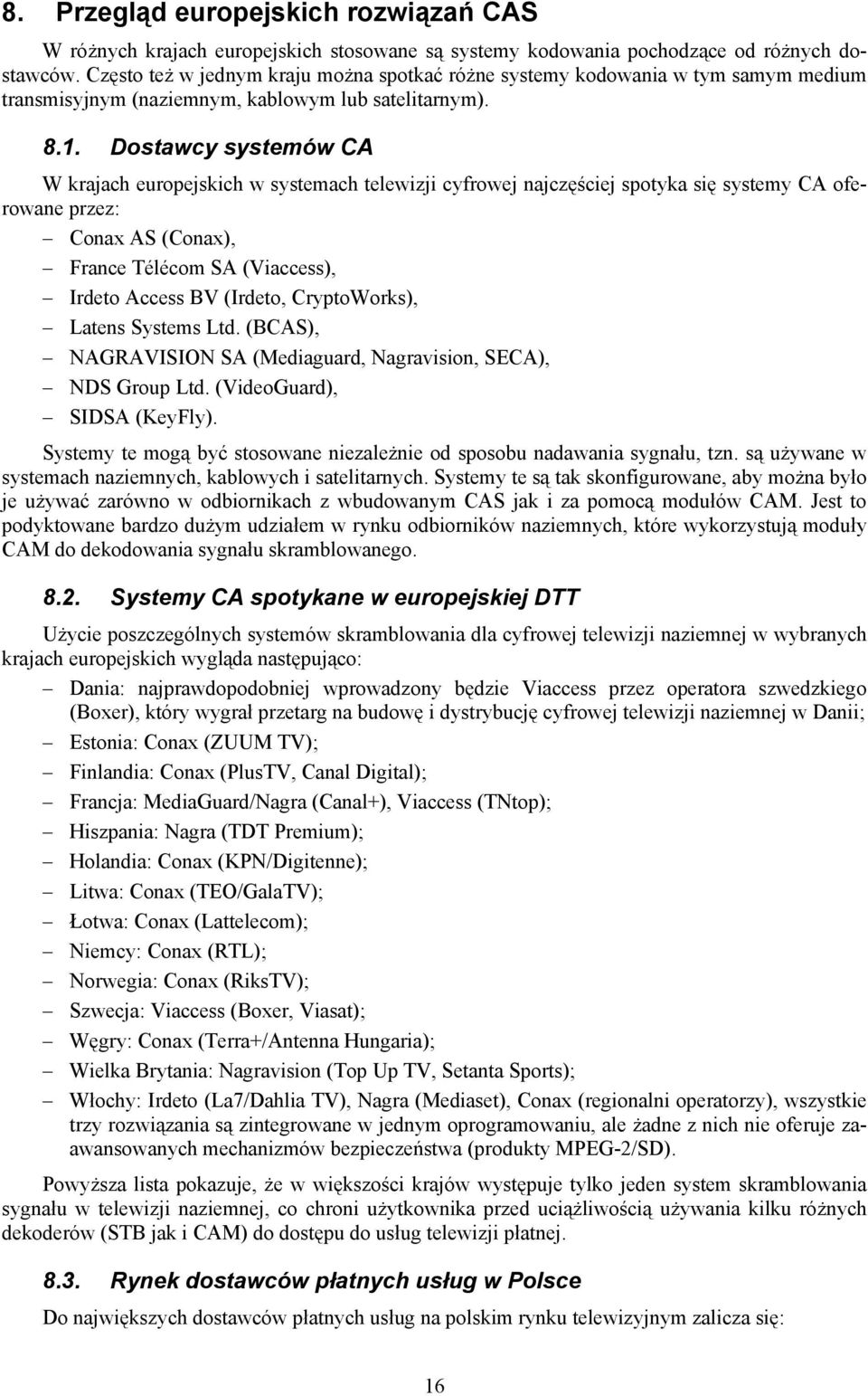 Dostawcy systemów CA W krajach europejskich w systemach telewizji cyfrowej najczęściej spotyka się systemy CA oferowane przez: Conax AS (Conax), France Télécom SA (Viaccess), Irdeto Access BV