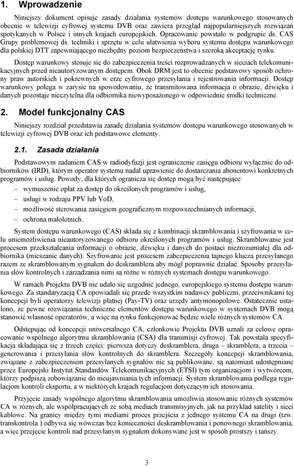 techniki i sprzętu w celu ułatwienia wyboru systemu dostępu warunkowego dla polskiej DTT zapewniającego niezbędny poziom bezpieczeństwa i szeroką akceptację rynku.