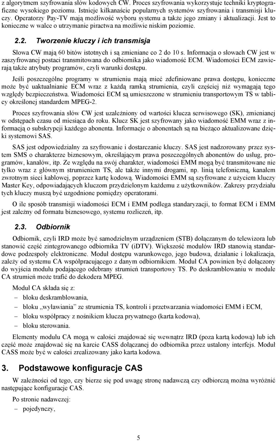 2. Tworzenie kluczy i ich transmisja Słowa CW mają 60 bitów istotnych i są zmieniane co 2 do 10 s. Informacja o słowach CW jest w zaszyfrowanej postaci transmitowana do odbiornika jako wiadomość ECM.