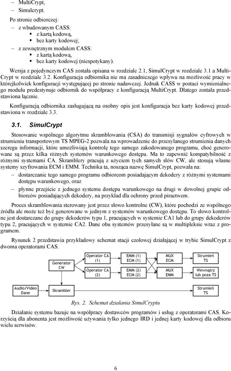 Jednak CASS w postaci wymienialnego modułu predestynuje odbiornik do współpracy z konfiguracją MultiCrypt. Dlatego została przedstawiona łącznie.