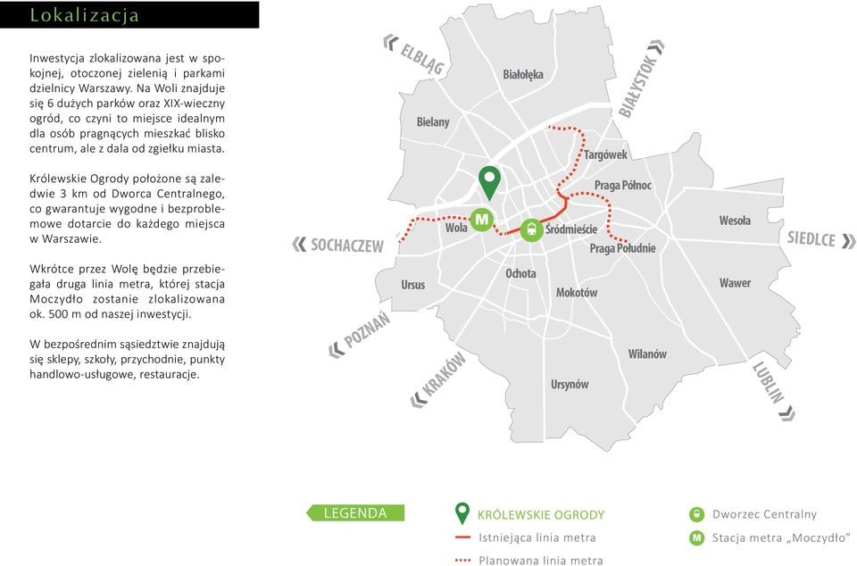 ELBLĄG Bielany Białołęka Targówek BIAŁYSTOK Królewskie Ogrody położone są zaledwie 3 km od Dworca Centralnego, co gwarantuje wygodne i bezproblemowe dotarcie do każdego miejsca w Warszawie.