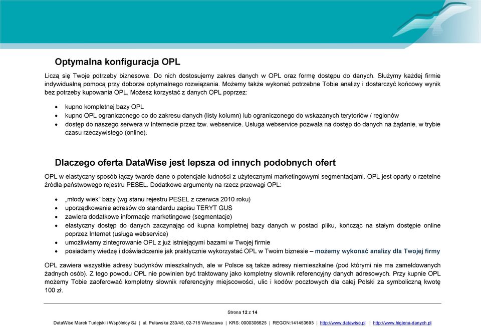 Możesz korzystać z danych OPL poprzez: kupno kompletnej bazy OPL kupno OPL ograniczonego co do zakresu danych (listy kolumn) lub ograniczonego do wskazanych terytoriów / regionów dostęp do naszego