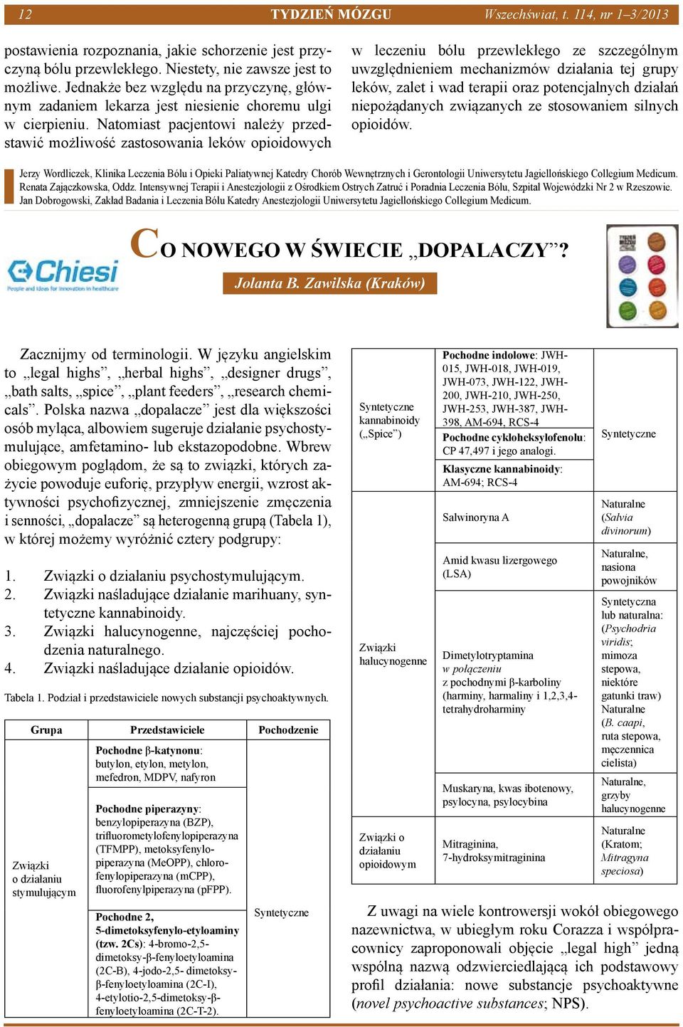 Natomiast pacjentowi należy przedstawić możliwość zastosowania leków opioidowych w leczeniu bólu przewlekłego ze szczególnym uwzględnieniem mechanizmów działania tej grupy leków, zalet i wad terapii