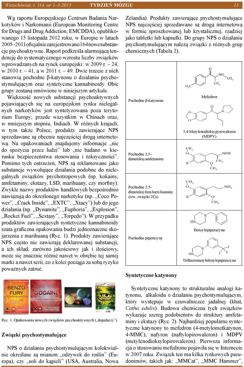 EMCDDA), opublikowanego 15 listopada 2012 roku, w Europie w latach 2005 2011 oficjalnie zarejestrowano 164 nowe substancje psychoaktywne.