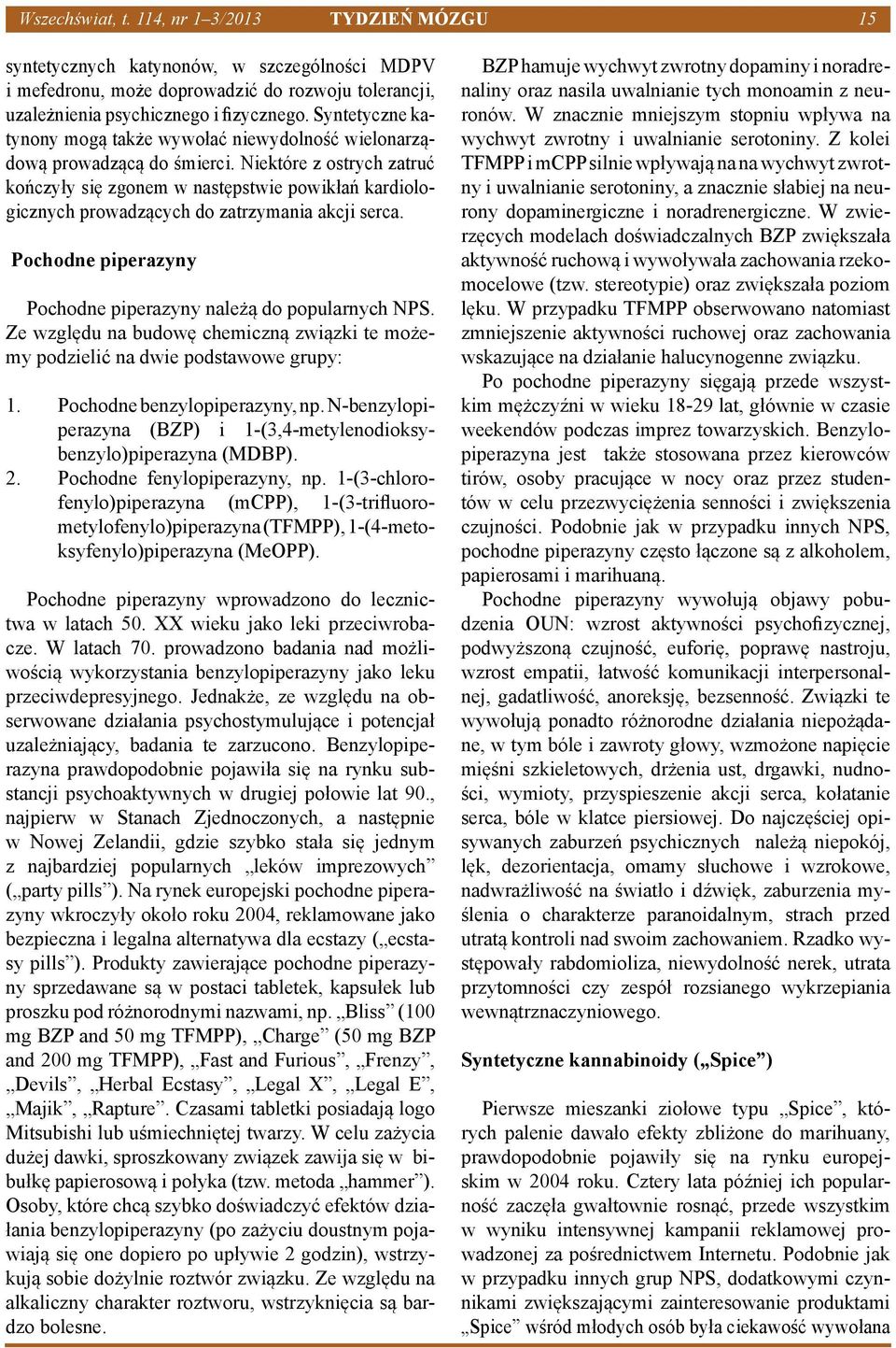 fizycznego. Syntetyczne katynony mogą także wywołać niewydolność wielonarządową prowadzącą do śmierci.