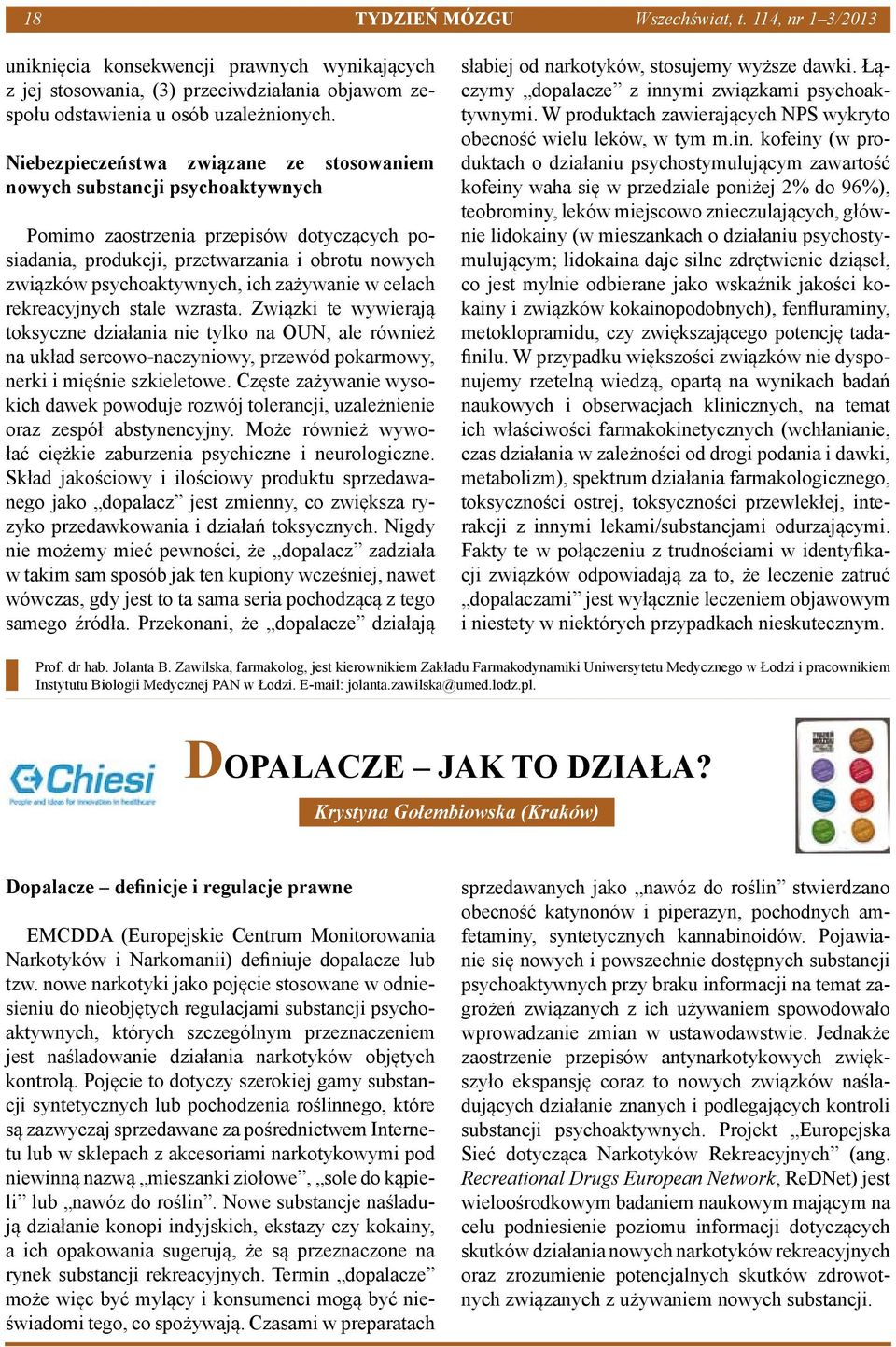 Niebezpieczeństwa związane ze stosowaniem nowych substancji psychoaktywnych Pomimo zaostrzenia przepisów dotyczących posiadania, produkcji, przetwarzania i obrotu nowych związków psychoaktywnych, ich