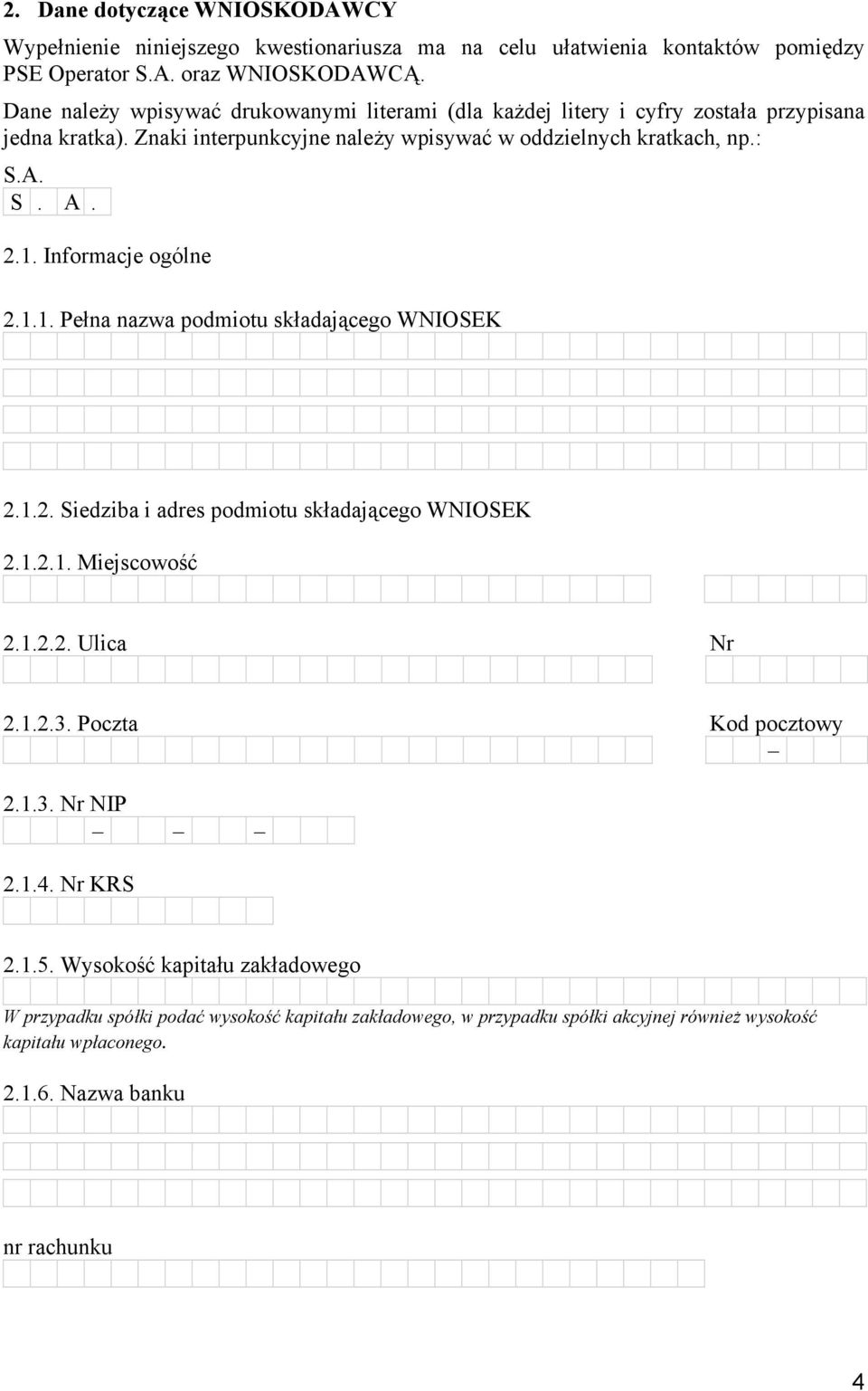 Informacje ogólne 2.1.1. Pełna nazwa podmiotu składającego WNIOSEK 2.1.2. Siedziba i adres podmiotu składającego WNIOSEK 2.1.2.1. Miejscowość 2.1.2.2. Ulica Nr 2.1.2.3.